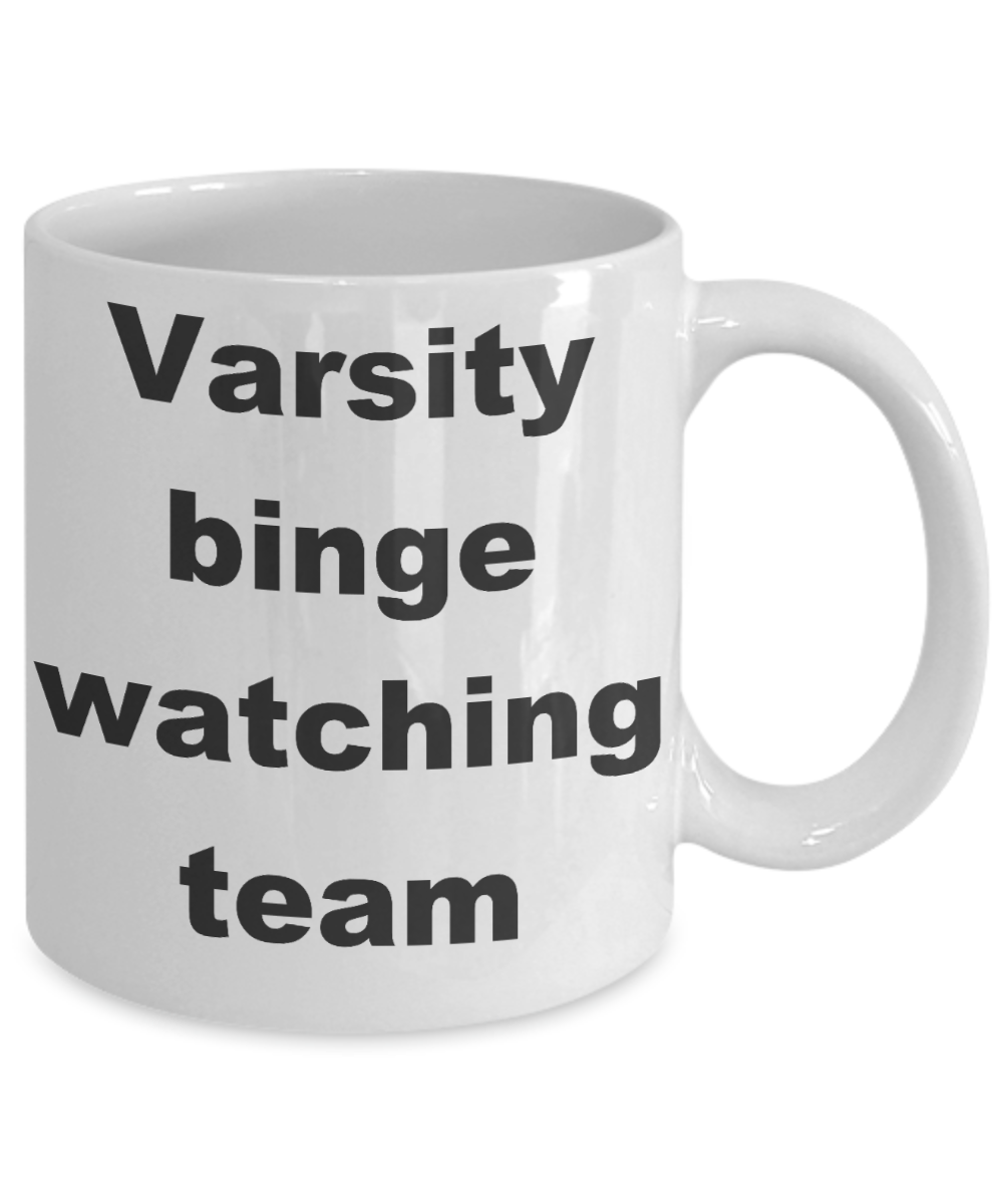 Television - Varsity binge watching team - White Porcelain Coffee Cup,Premium 11 oz Funny Mugs White coffee cup Gifts Ideas