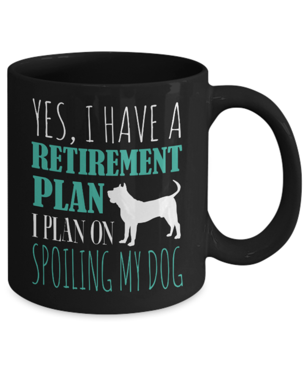 Dog lovers Mugs , Retirement plan spoiling on dog - Black Coffee Mug Porcelain Tea Cup 11 oz - Great Gift