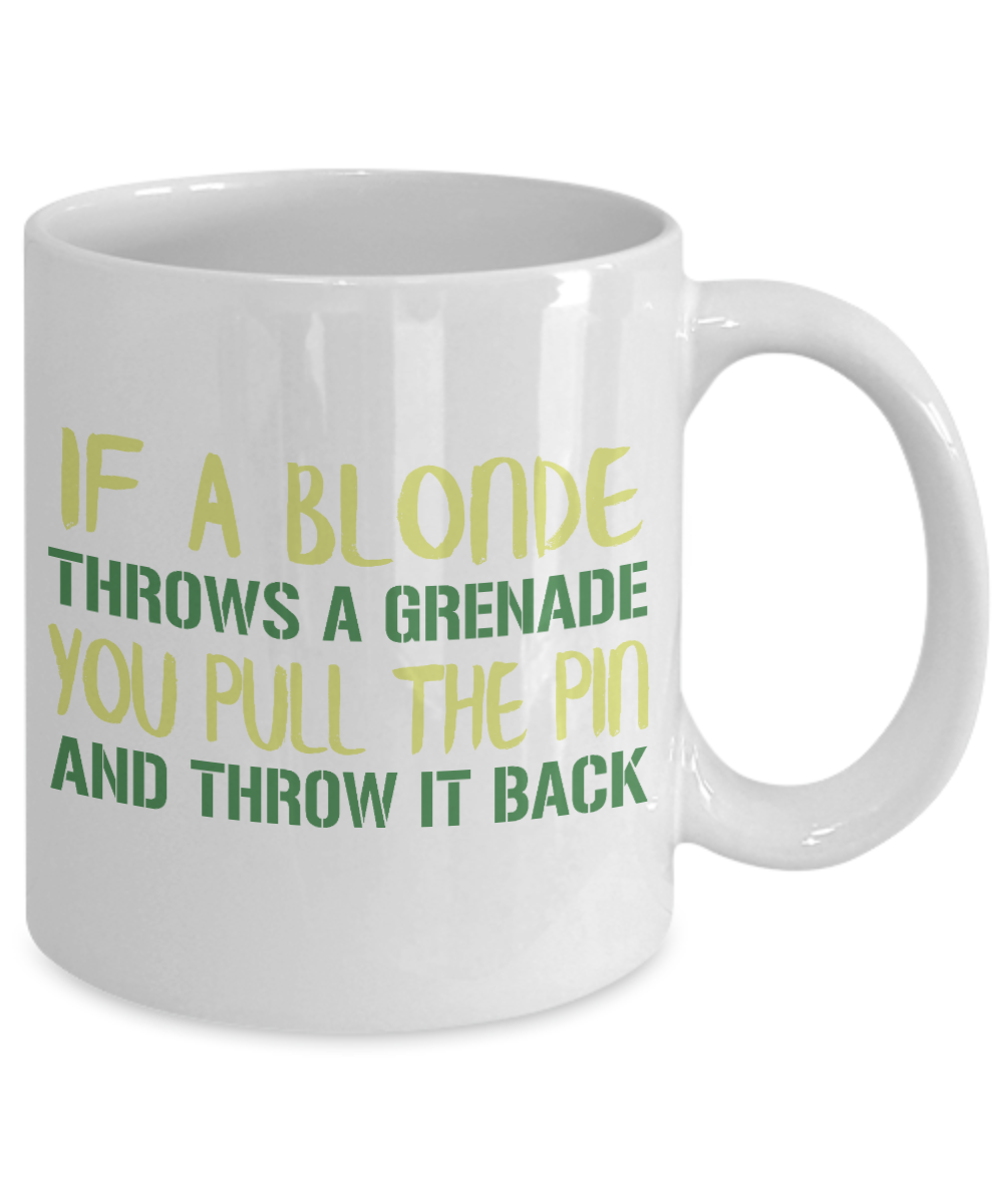 If A Blonde Throws A Grenade You Pull The Pin And Throw It Back- White Porcelain Coffee Mug 11 Oz Funny Quotes Coffee Mug