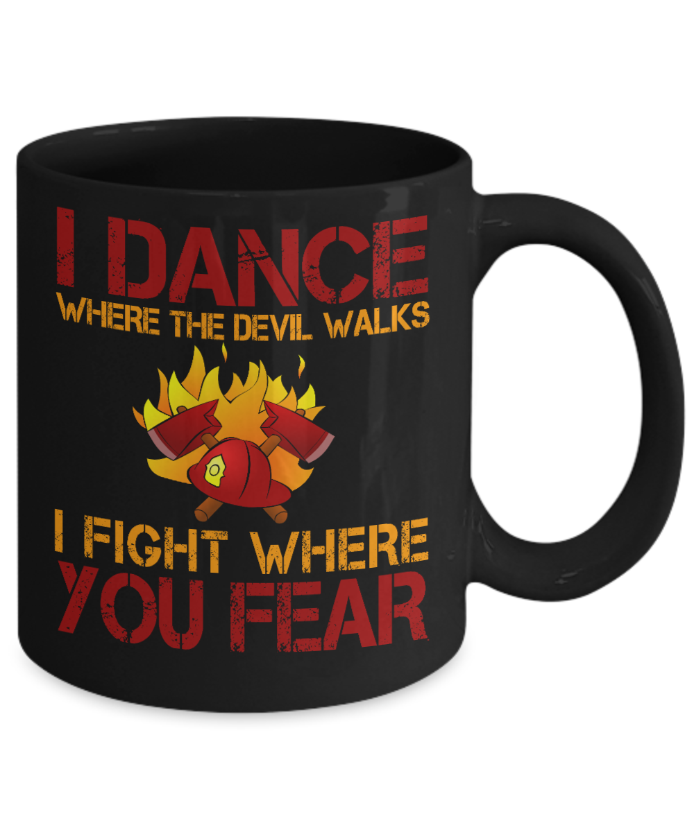 Firefighter Dad Coffee Mug, I Dance Where The Devil Walks I Fight Where You Fear-Black Porcelain Coffee Mug 11 oz