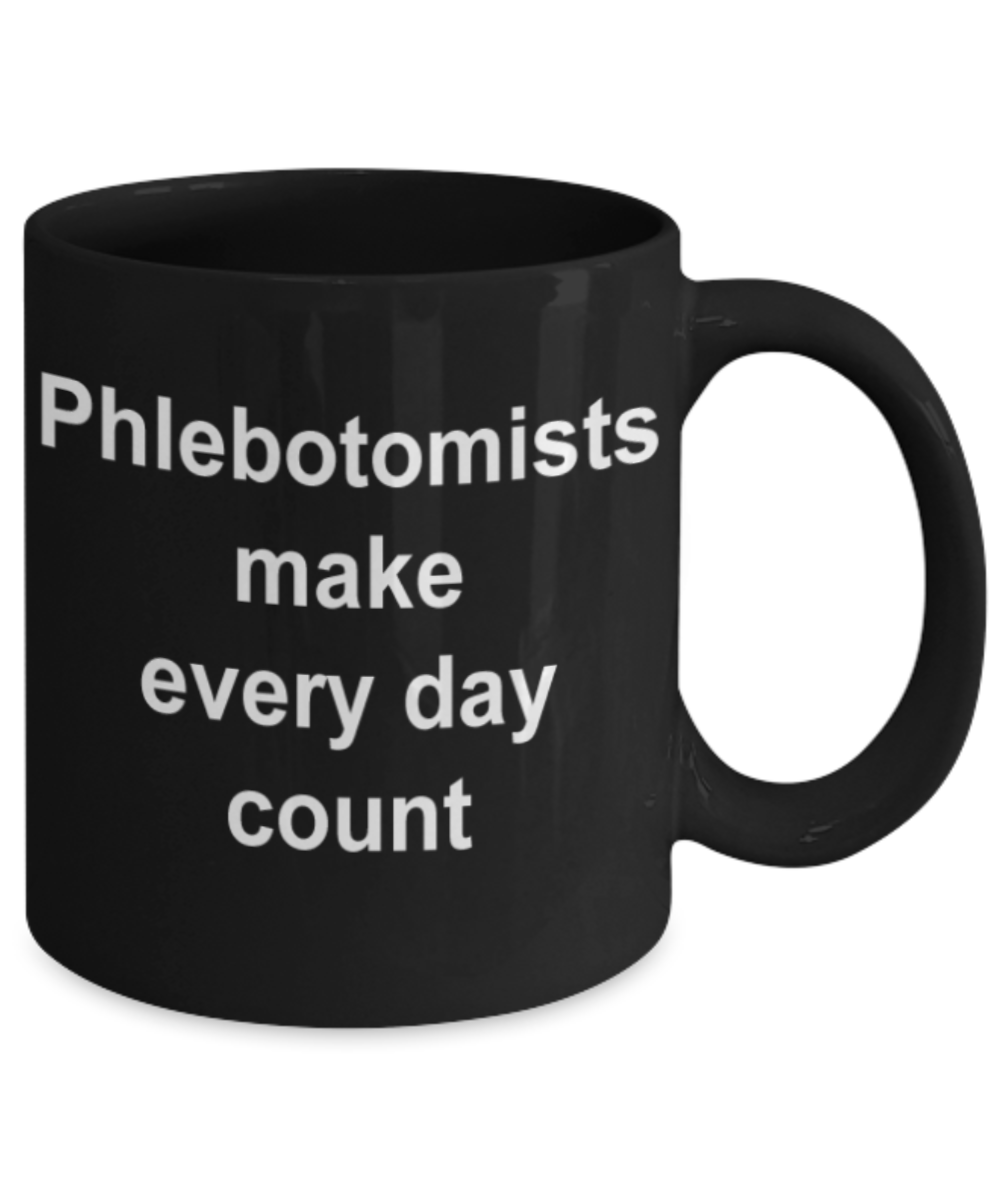Phlebotomist gifts mugs, Phlebotomists make everyday count - Funny Black Porcelain Coffee Mug Cute Ceramic Cup 11 oz