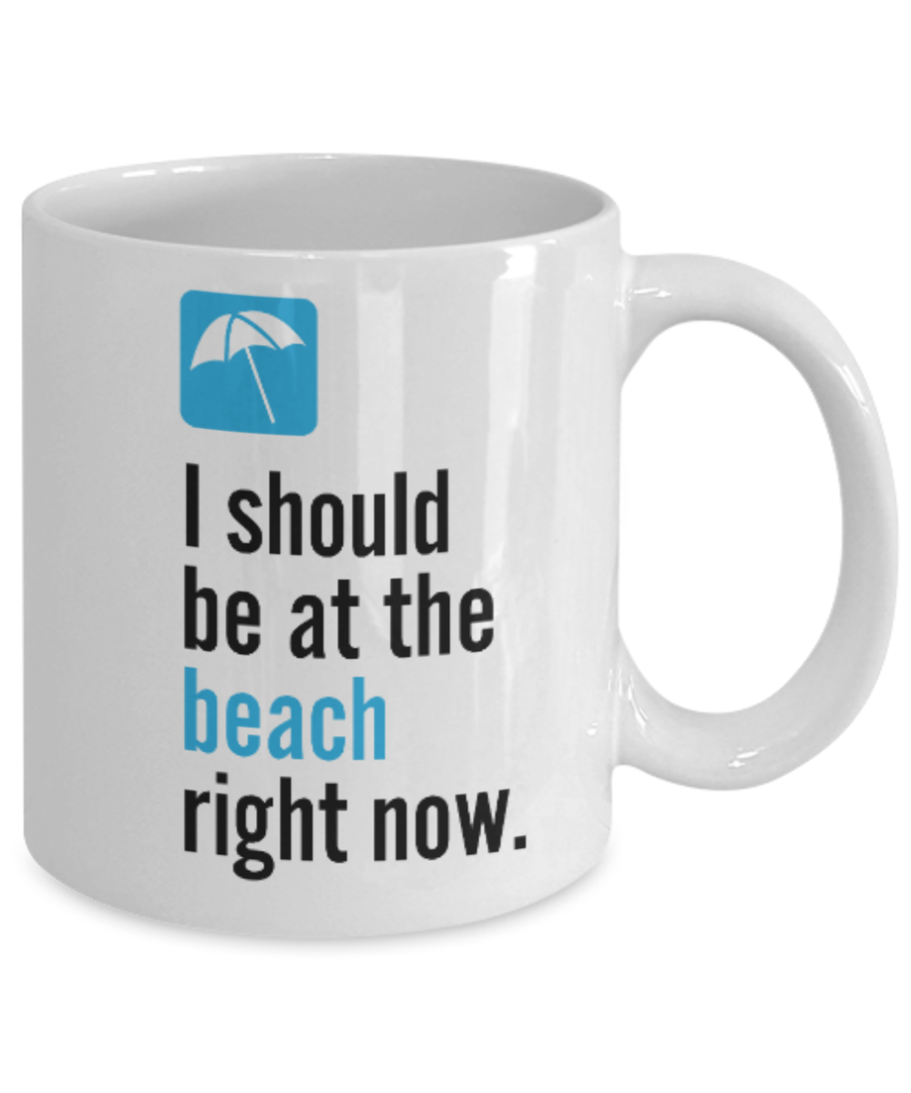 Fashion/Trends Lovers mugs , I should be at the beach right now - White Coffee Mug Porcelain Tea Cup 11 oz - Great Gift