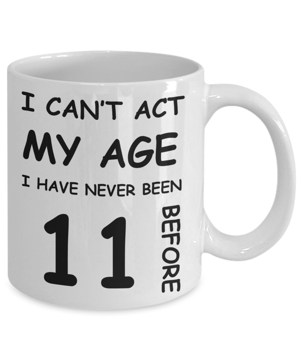 11th Birthday Gift for Women & Men - I can't act my Age, I have never been 11 Before - Funny White Porcelain Coffee 11 oz for Grandma, Mom, Sister, Best Friend, Women, Her - Born In 2009