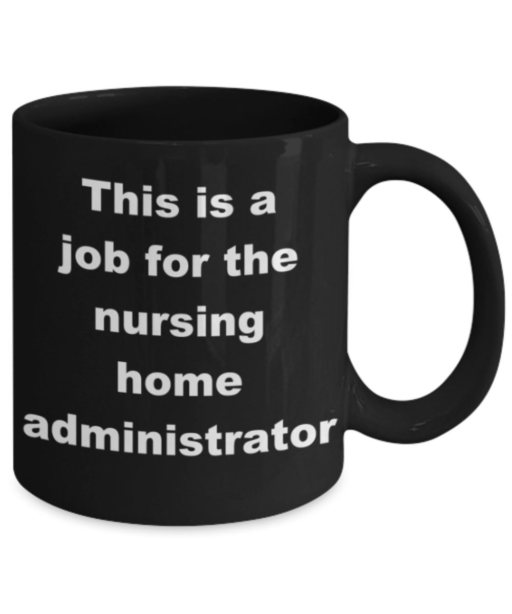 This is a job for the nursing home administrator - Black Porcelain Coffee 11 oz