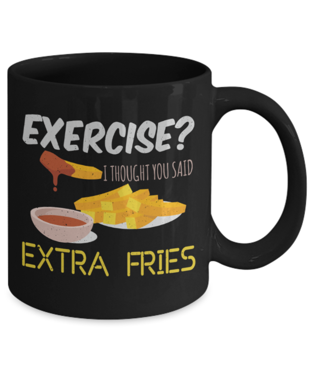Food Lovers Mugs, Exercise? I thought you said extra fries - Funny Black Porcelain Coffee 11 oz