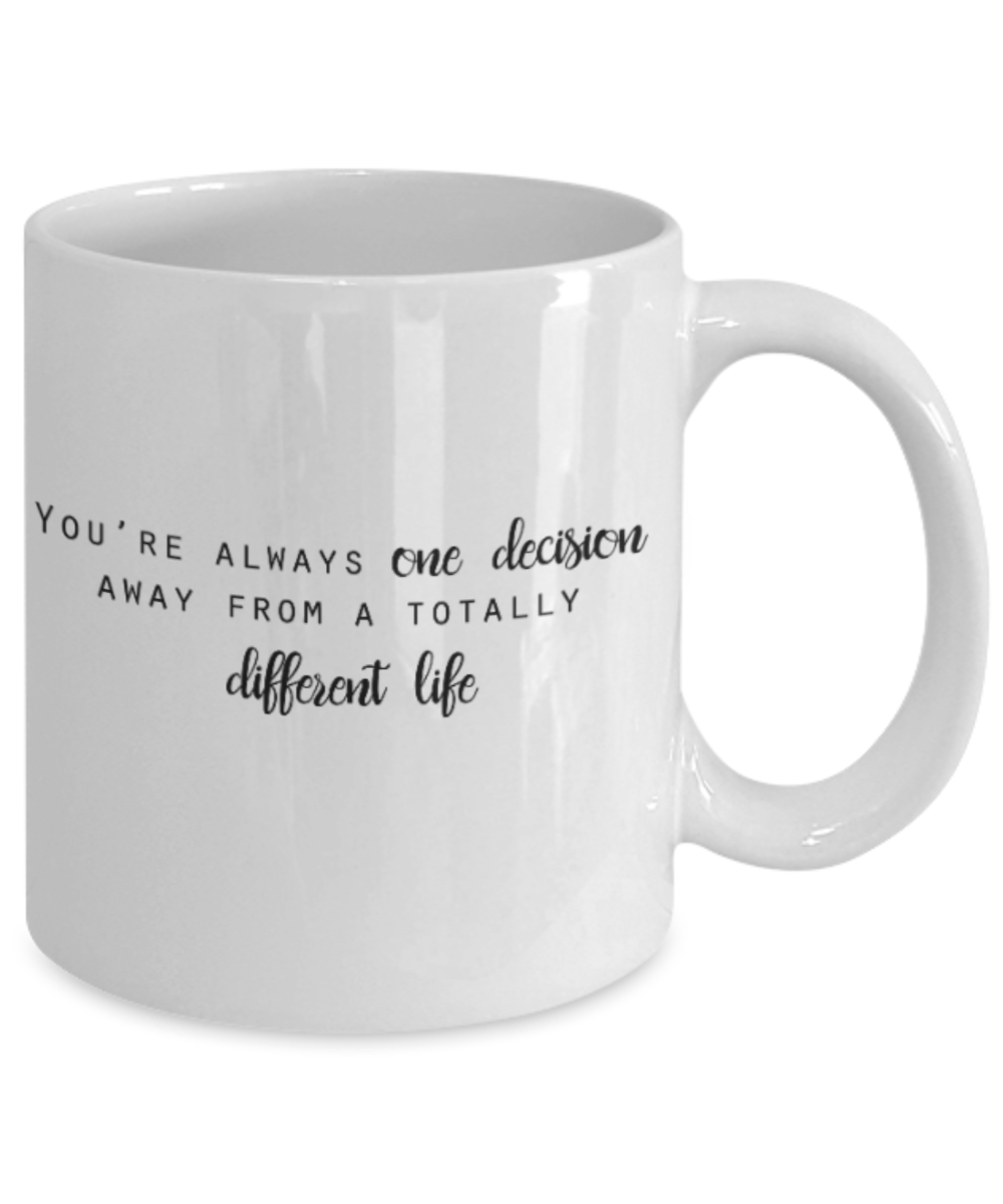 Positive mugs for women , You're one decision away from a totally different life - White Coffee Mug Tea Cup 11 oz Gift