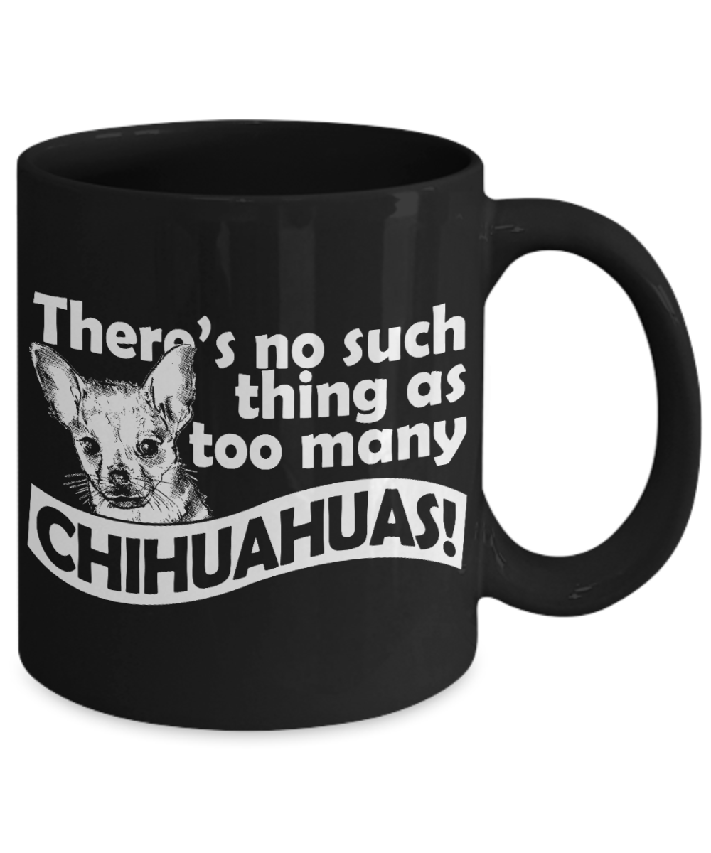 Dog Lover Custom Gift Coffee mug, There's No Such Thing As Too Many Chihuahuas-Black Porcelain Coffee Mug 11 oz