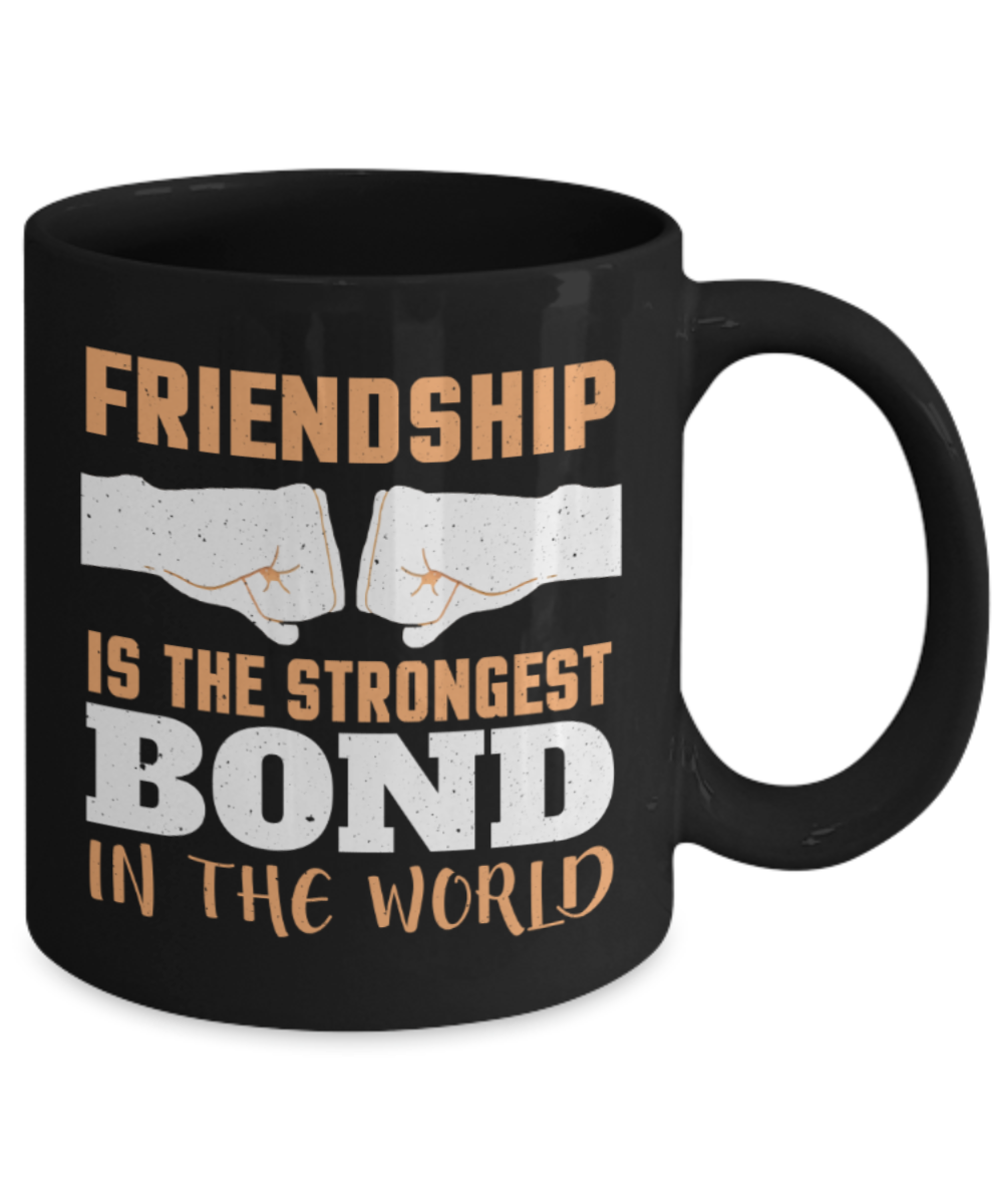 Friendship is the strongest bond in the world - Funny Black Porcelain Coffee 11 oz
