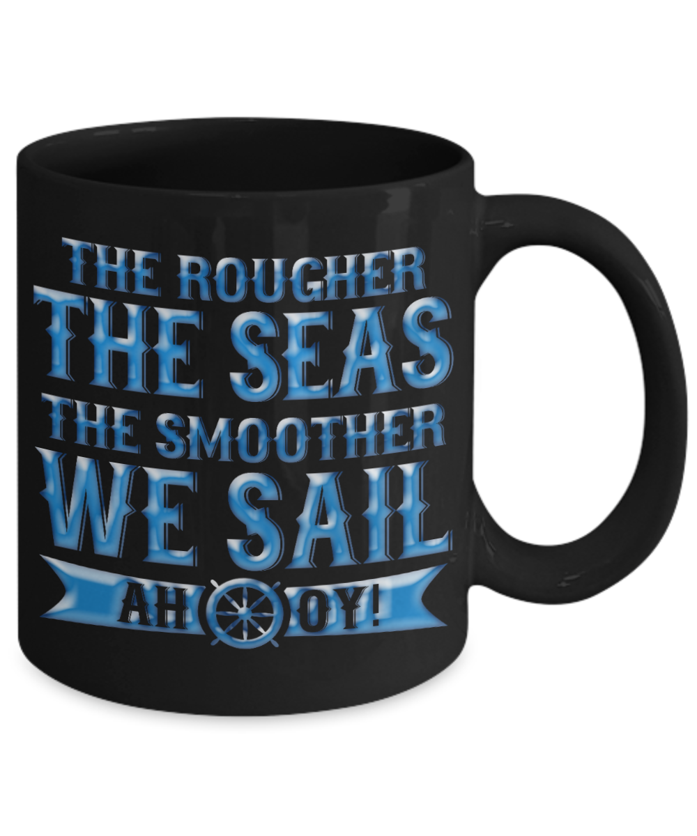 The Rougher The Seas The Smoother We Sail Ahooy- Black Porcelain Coffee Mug 11 Oz Funny Quotes Coffee Mug