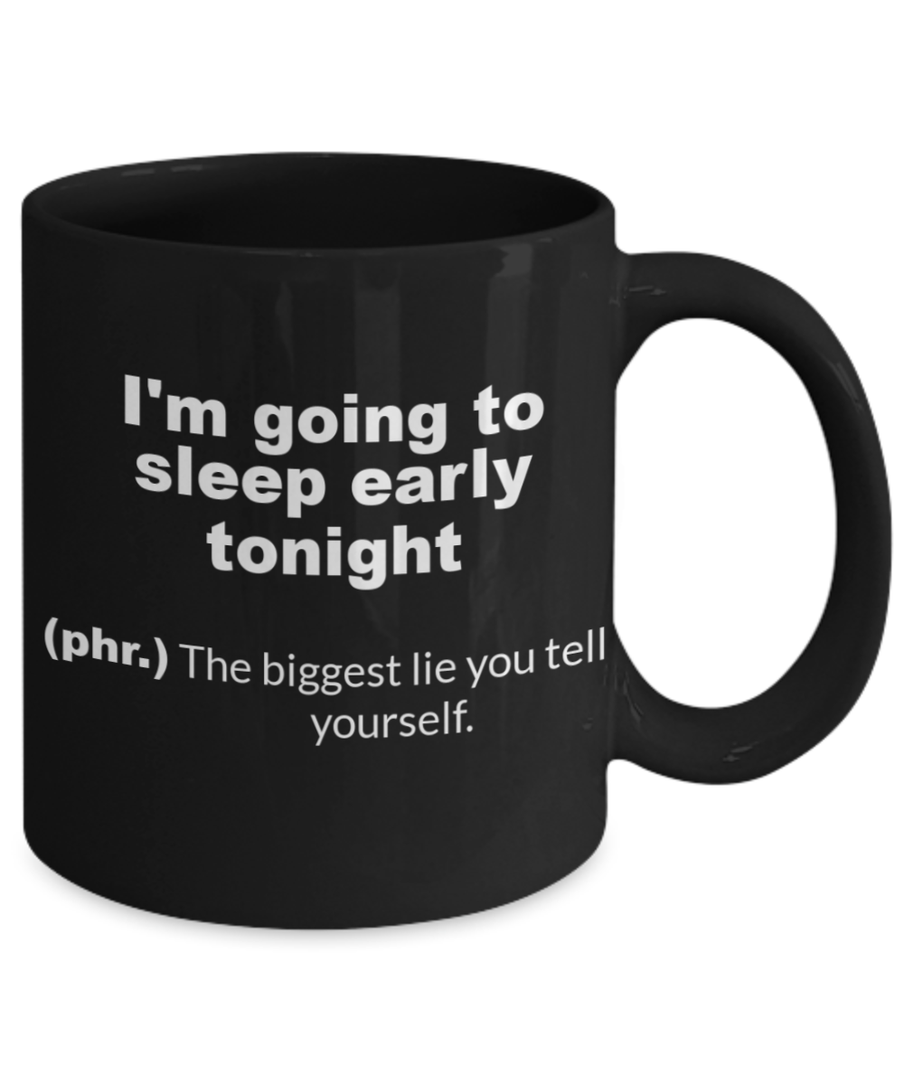I'm going to sleep early tonight Funny quote - Black Porcelain Coffee 11 oz