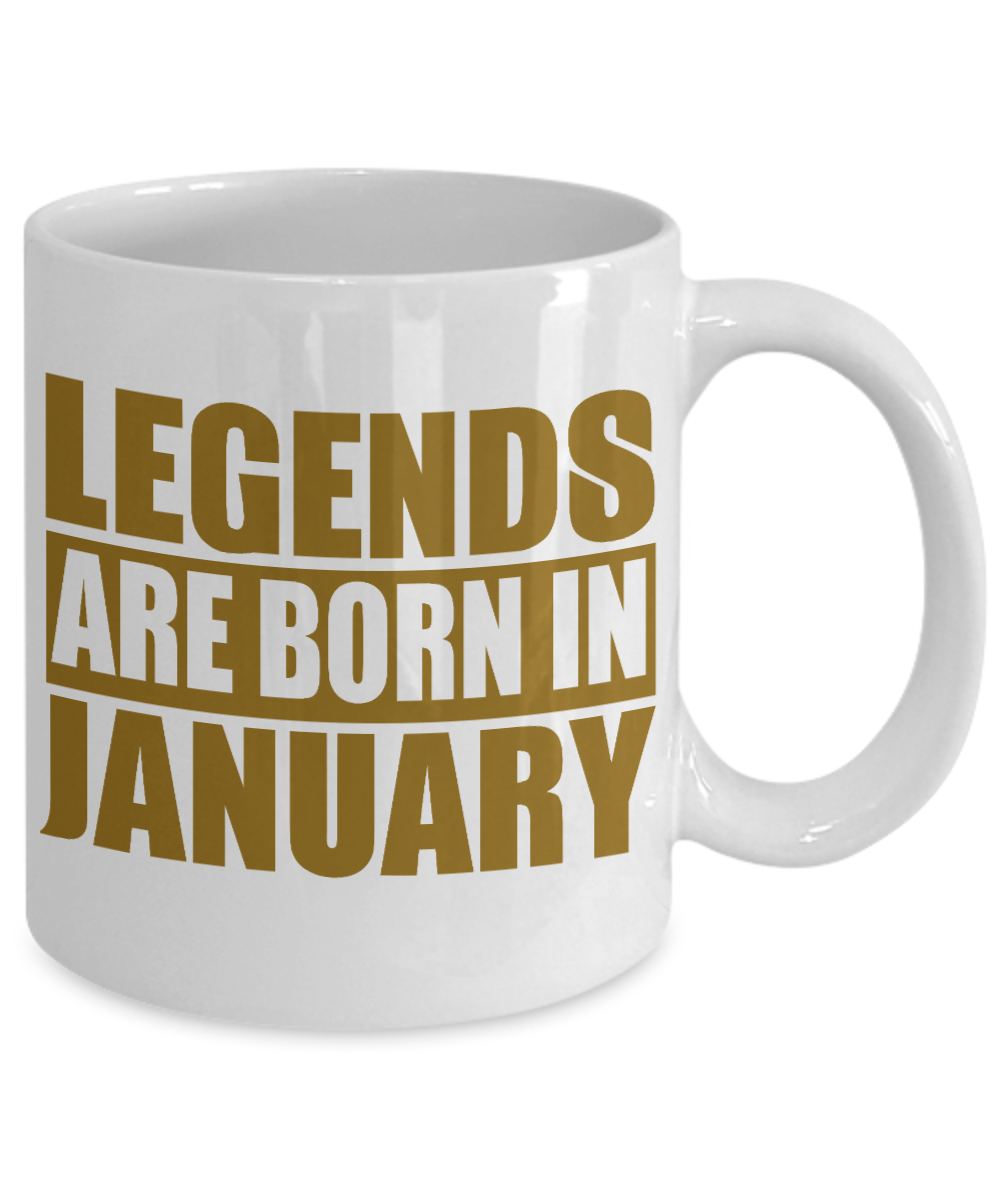 Legends Are Born In January, Birthday Coffee Mug- White Porcelain Coffee Mug 11 Oz Birthday Coffee Mug