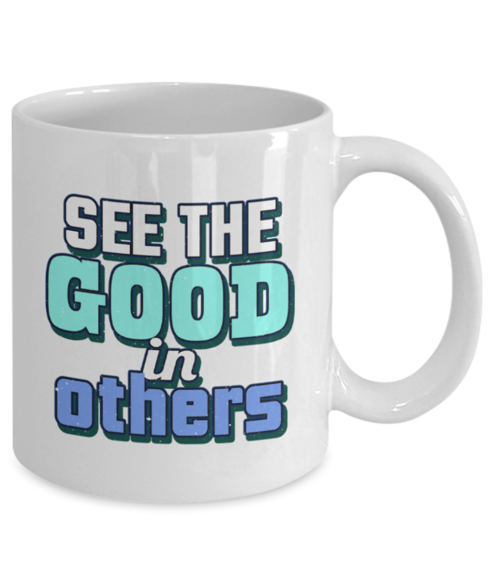 See the good in others - Funny White Porcelain Coffee 11 oz