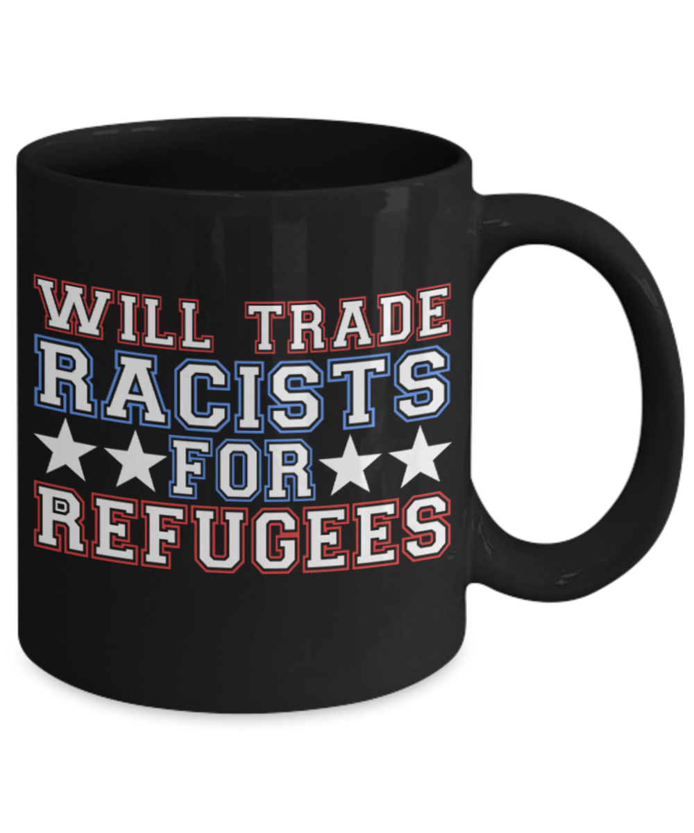 Coffee Lovers Mugs , Trade racists for refugees - Black Coffee Mug Porcelain Tea Cup 11 oz - Great Gift