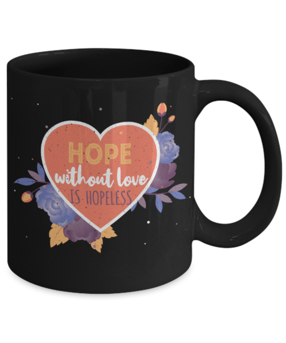 Hope without love is hopeless - Funny Black Porcelain Coffee 11 oz