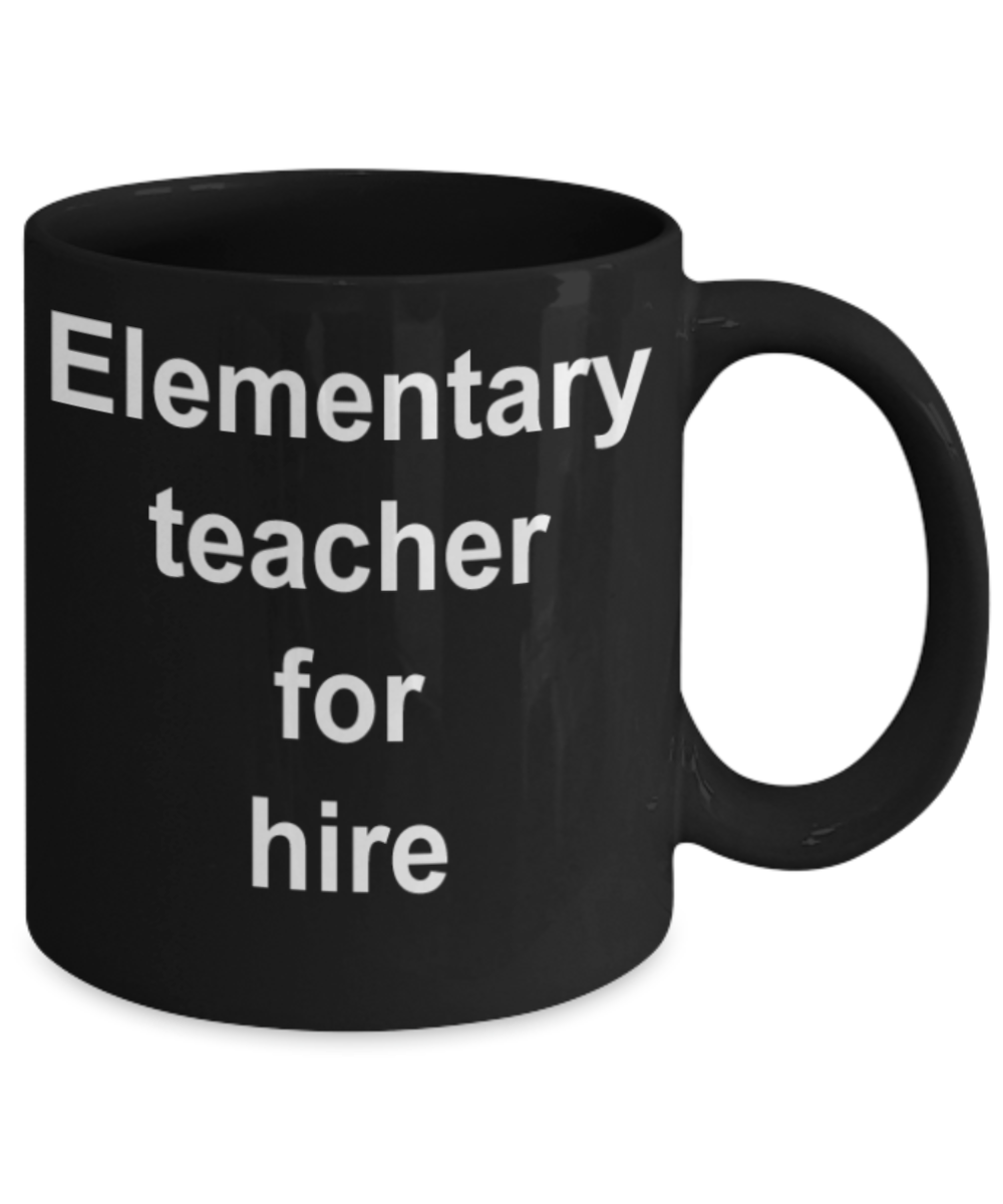 Teacher gifts mugs, Elementary teacher for hire - Funny Black Porcelain Coffee Mug Cute Ceramic Cup 11 oz