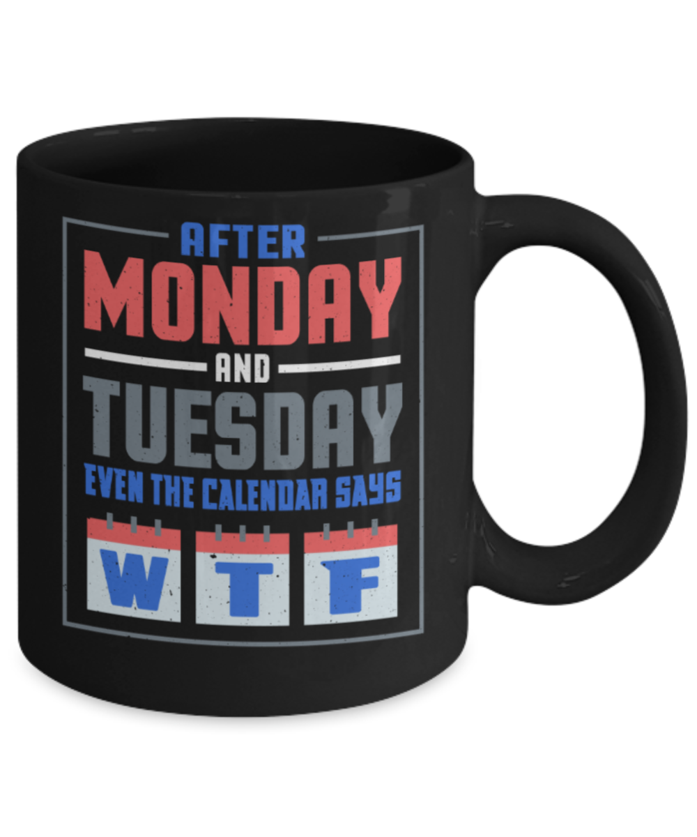 After monday and tuesday even the calender says WTF - Funny Black Porcelain Coffee 11 oz