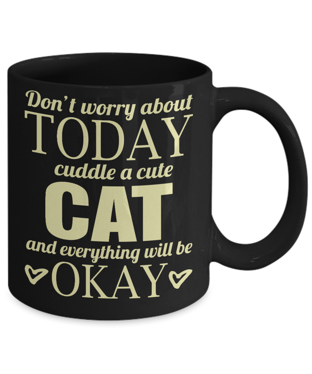Cat Mom Coffee Mug, Don't Worry About Today Cuddle A Cute Cat And Everything Will Be Okay - Black Porcelain Coffee Mug 11 Oz For Cat Lover