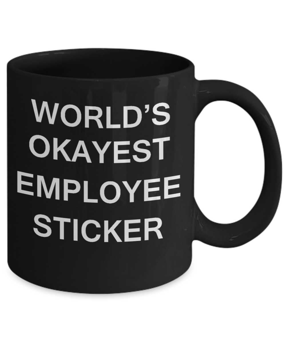 World's Okayest Employee Sticker - Porcelain Black Funny Coffee Mug & Coffee Cup Gifts 11 OZ - Funny Inspirational and sarcasm, Gifts Ideas