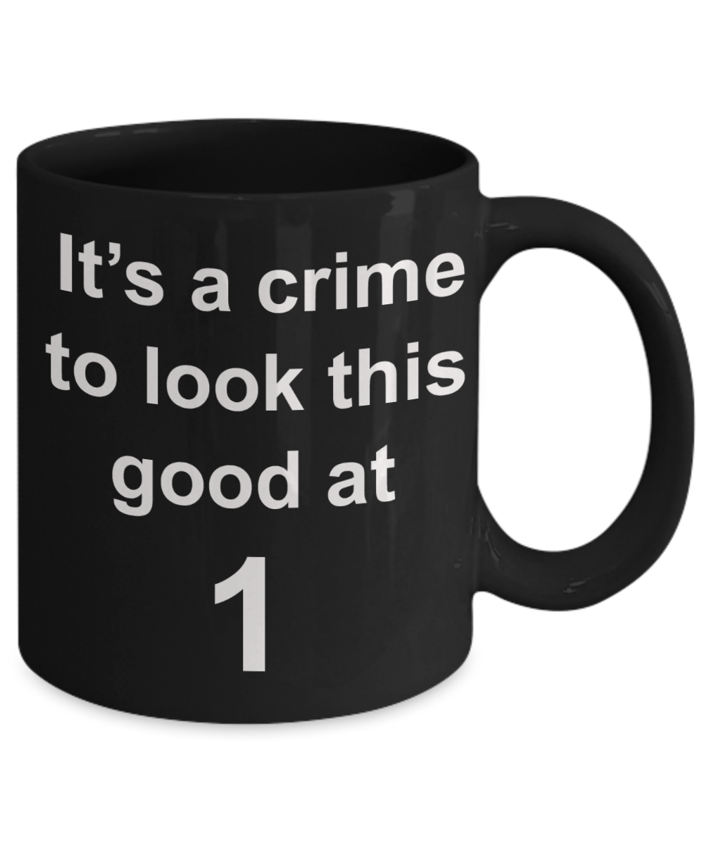 1sr birthday gifts, It's a crime to look this good at 1 - Black Porcelain Coffee 11 oz
