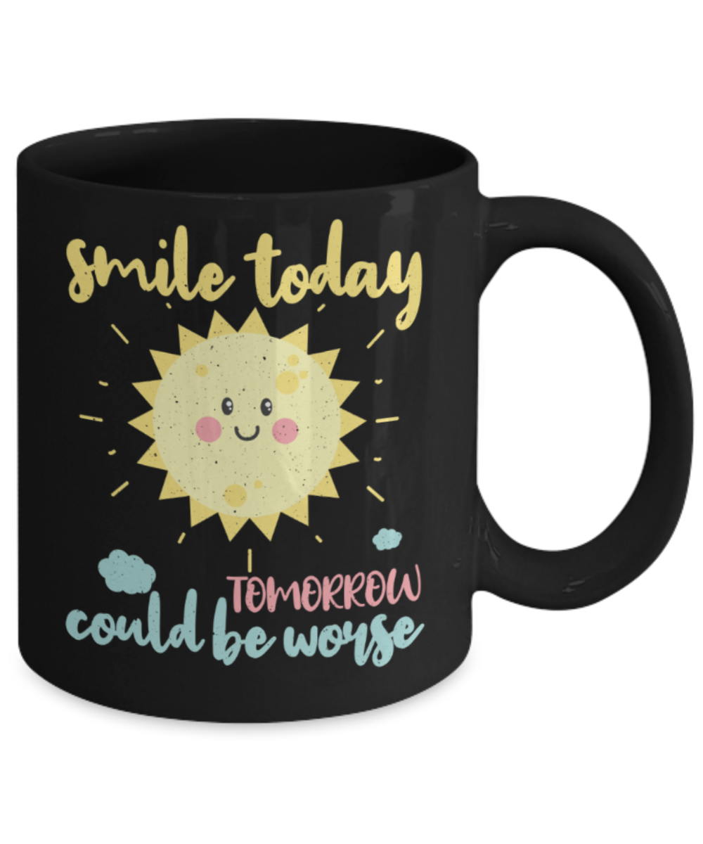 Smile today tomorrow could be worse - Funny Black Porcelain Coffee 11 oz