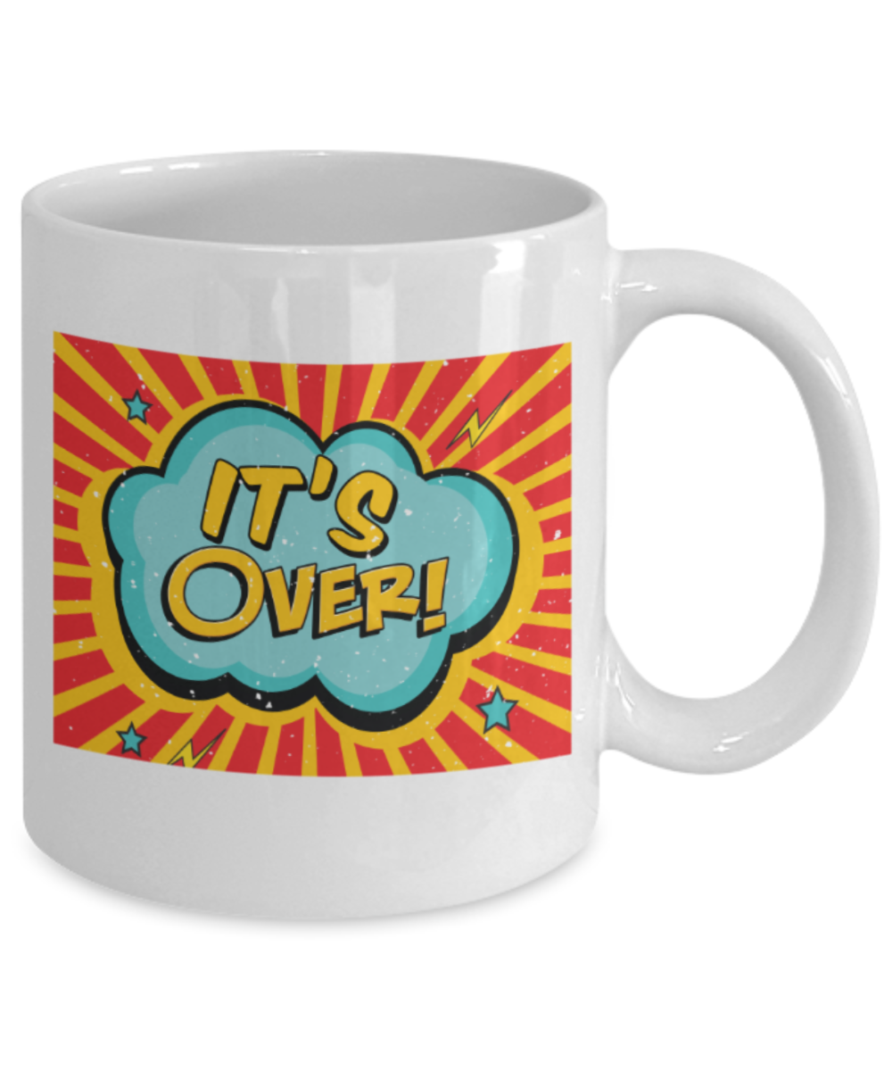 It's over - Funny White Porcelain Coffee 11 oz