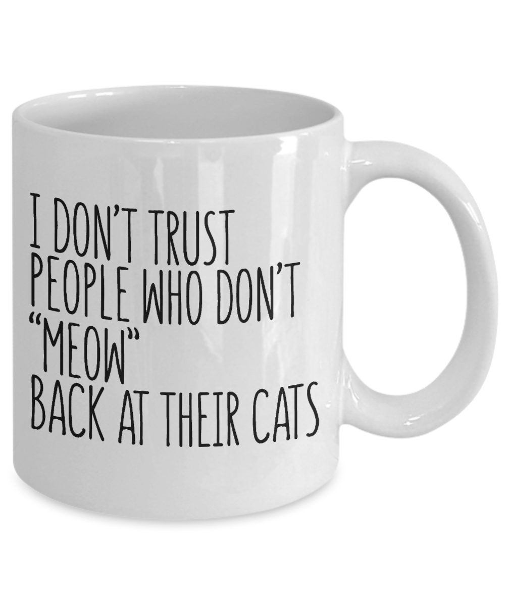 Cat Mom Coffee Mug, I Don't Trust People Who Don't Meow Back At Their Cats-White Porcelain Coffee Mug 11 oz