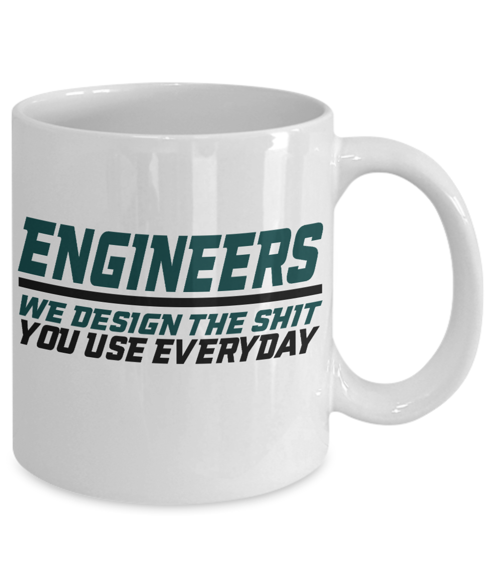 Engineer Coffee Mug, Engineers We Design The Shit You Use Everyday-White Porcelain Coffee Mug 11 oz For Engineer,Engineering,Student
