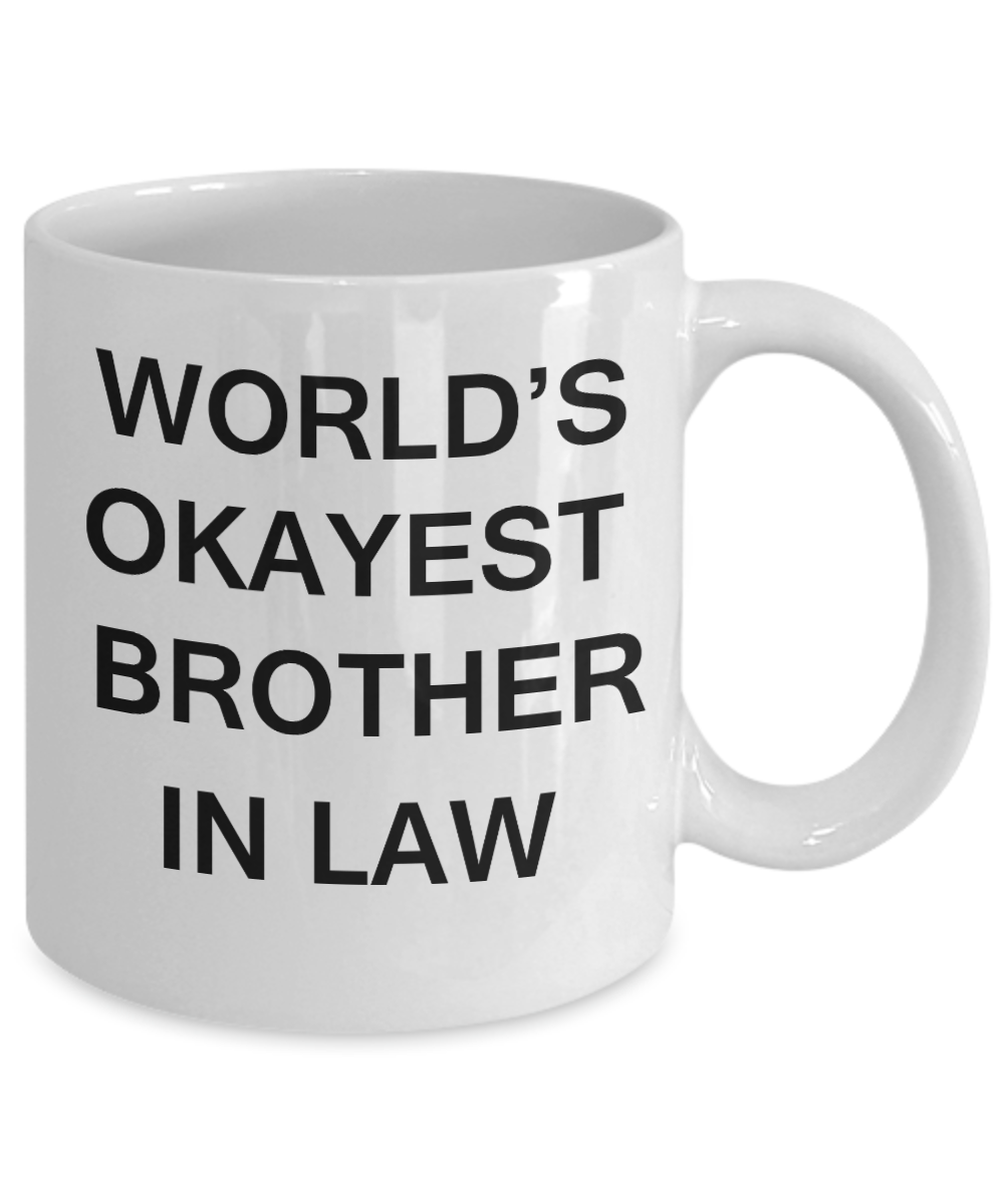 World's Okayest Brother in law - Porcelain White Funny Coffee Mug & Coffee Cup Gifts 11 OZ - Funny Inspirational and sarcasm, Gifts Ideas
