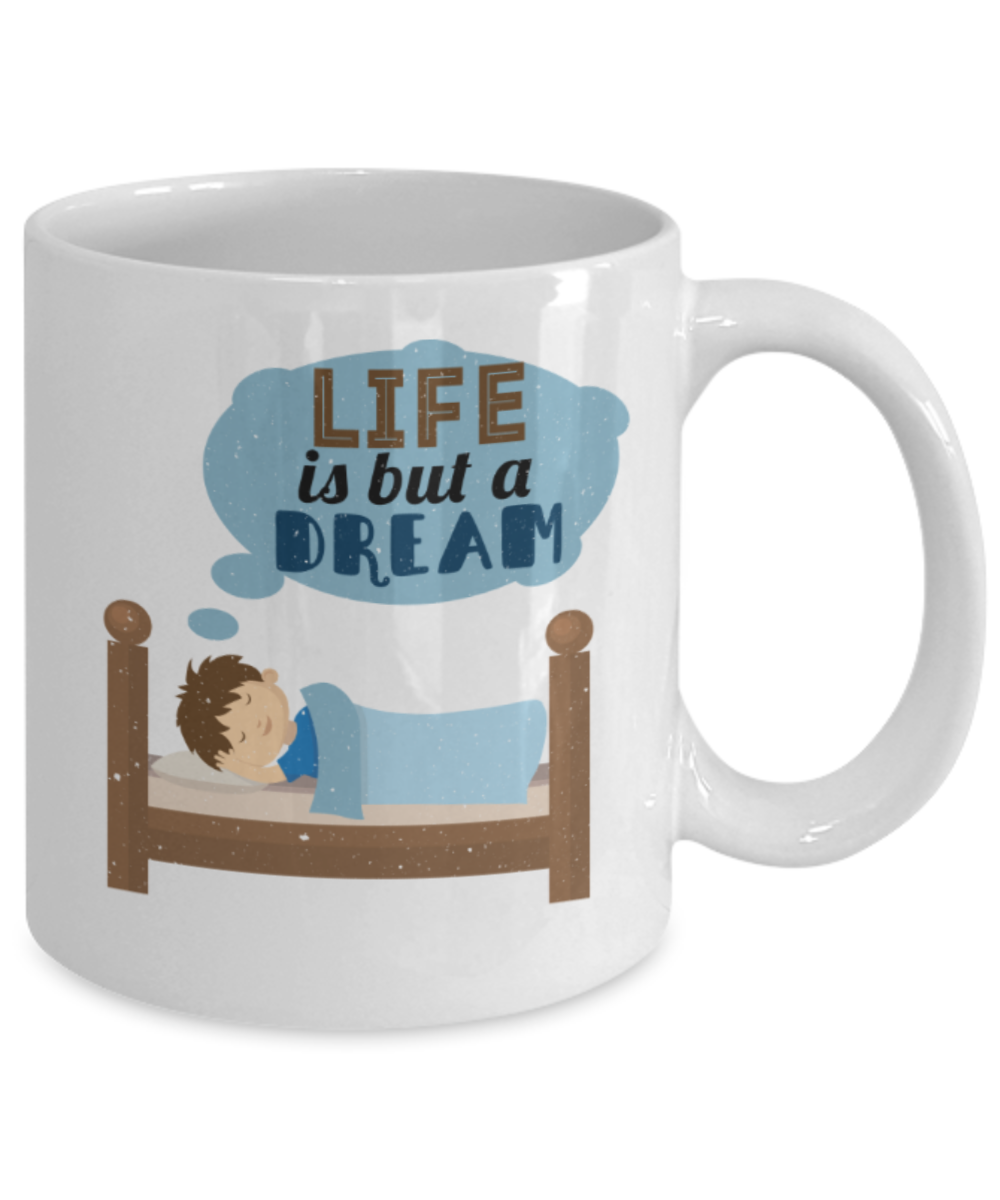 Life is but a dream - Funny White Porcelain Coffee 11 oz