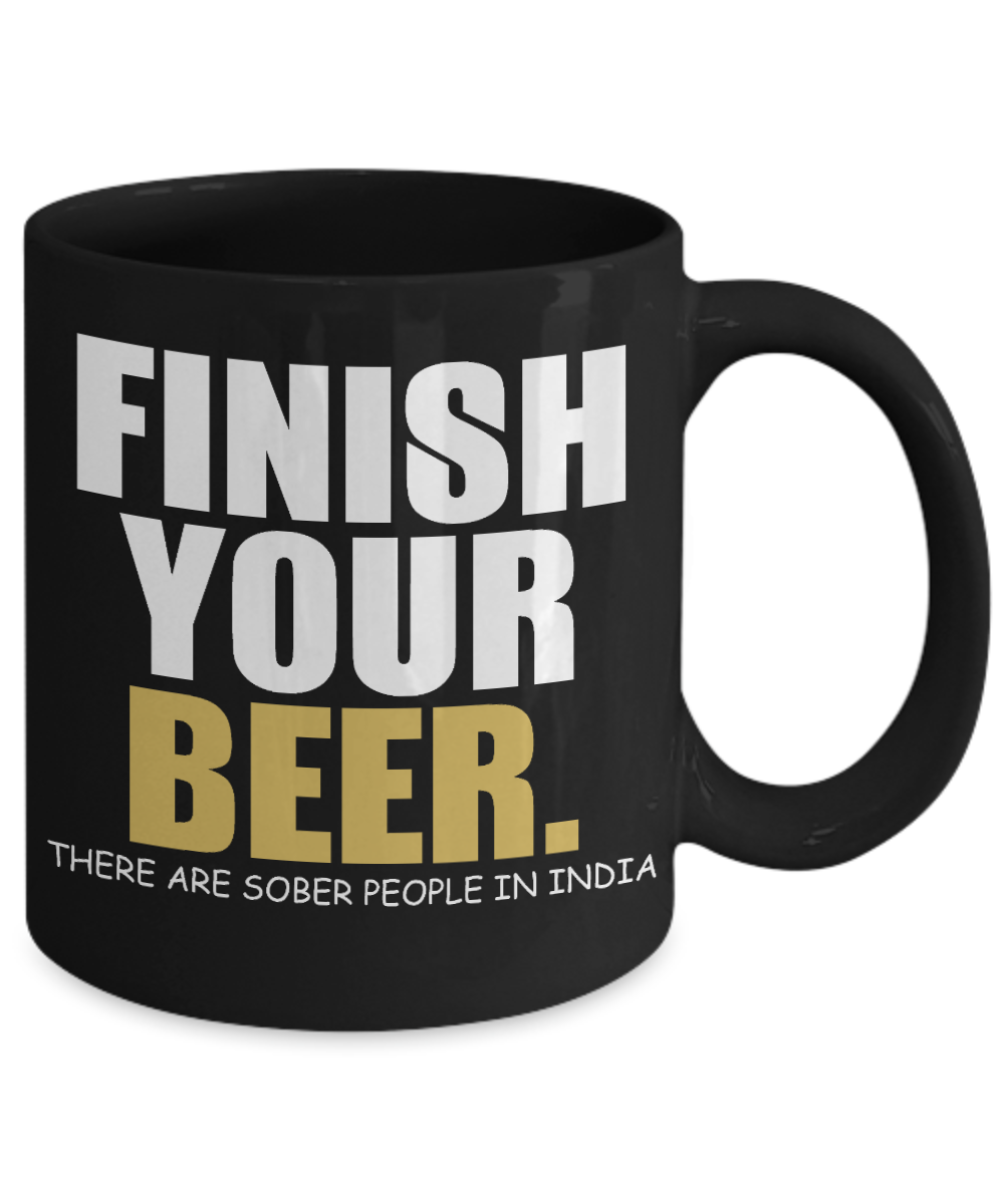 Beer Dad Coffee Mug, Finish Your Beer There Are Sober People In India-Black Porcelain Coffee Mug 11 oz