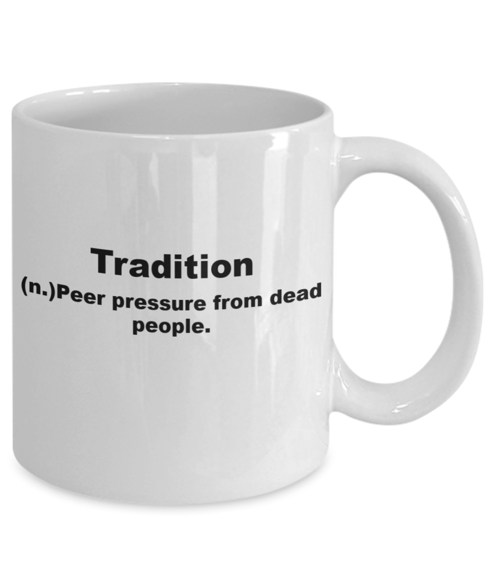 Tradition Peer pressure from dead people - White Porcelain Coffee 11 oz