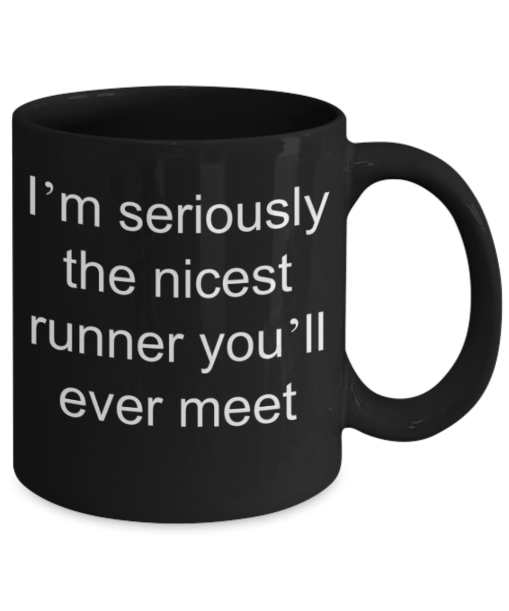 Runner gifts mugs, I'm seriously the nicest runner you'll ever meet - Funny Black Porcelain Coffee Mug Cute Ceramic Cup 11 oz