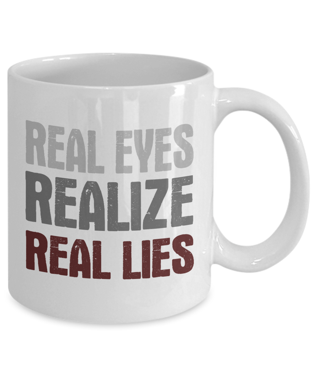 Real Eyes Realize Real Lies -White Porcelain Coffee Mug 11 Oz Funny Quotes Coffee Mug