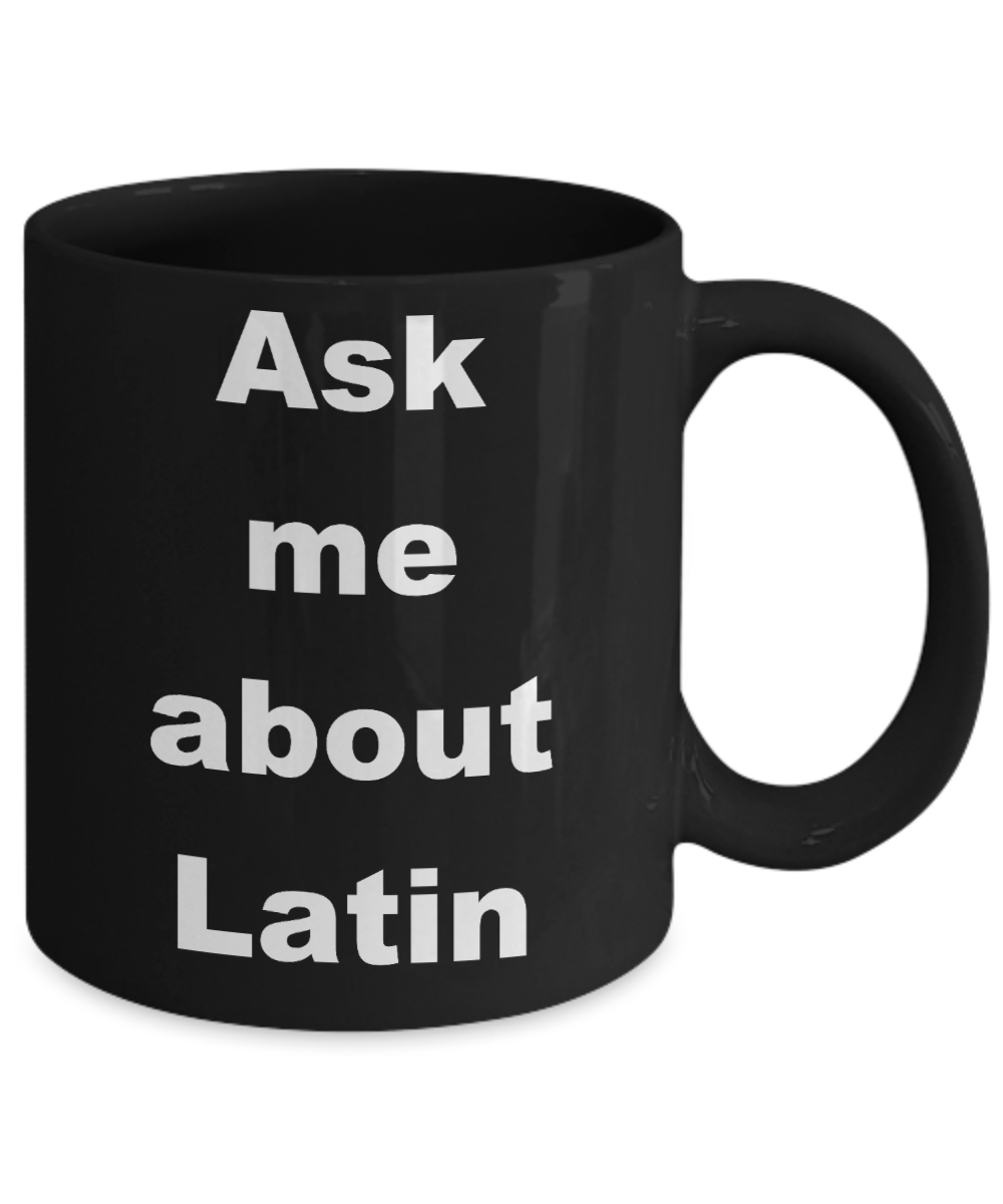 Latin teacher coffee mug - Ask me about Latin - Black Porcelain Coffee Cup,Premium 11 oz Funny Mugs Black coffee cup Gifts Ideas