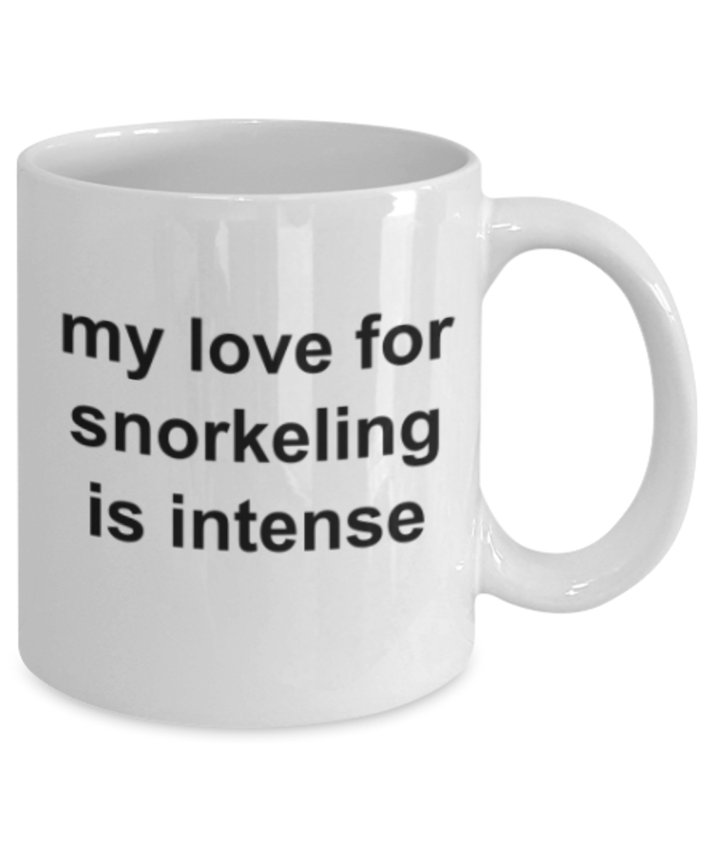 Snorkeling lovers gifts mugs, My love for Snorkeling is intense - Funny White Porcelain Coffee Mug Cute Ceramic Cup 11 oz