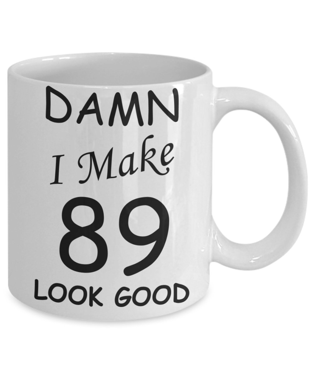 89th birthday Mugs for men/women - Damn I Make 89 Look Good, Born In 1931 Birthday Mugs - Funny White Porcelain Coffee 11 oz