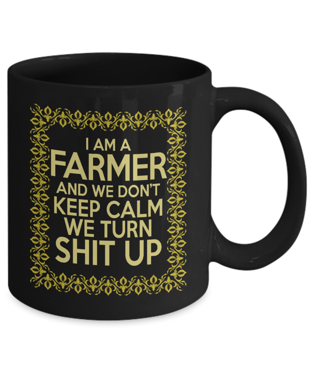 Best Farmer Coffee mug, I Am a Farmer And We Don't Keep Calm We Turn Shit Up-Black Porcelain Coffee Mug 11 oz For Farmer, Dad, Mom