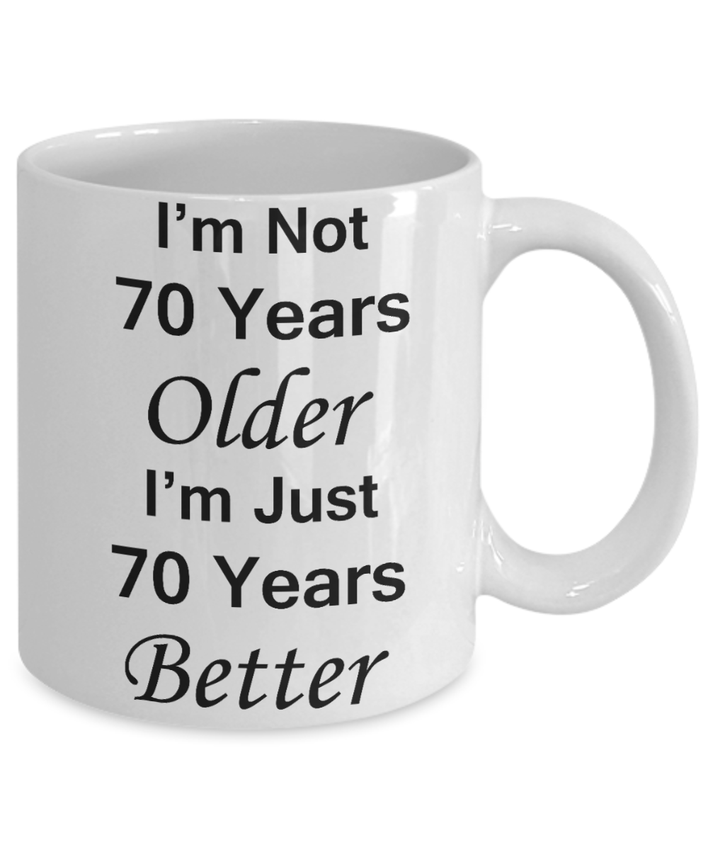 7oth birthday gifts for women/men - I'm Not 70 Years Older I'm Just 70 Years Better - Best 70th Birthday Gifts for family Ceramic Cup White, Funny Mugs Gift Ideas 11 Oz