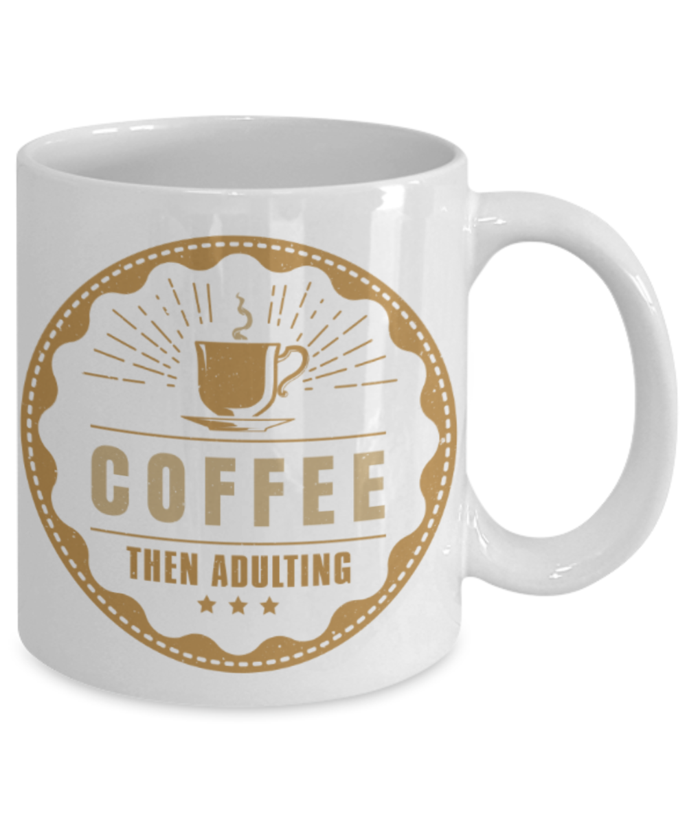 Coffee lovers Mugs, Coffee then adulting - Funny White Porcelain Coffee 11 oz