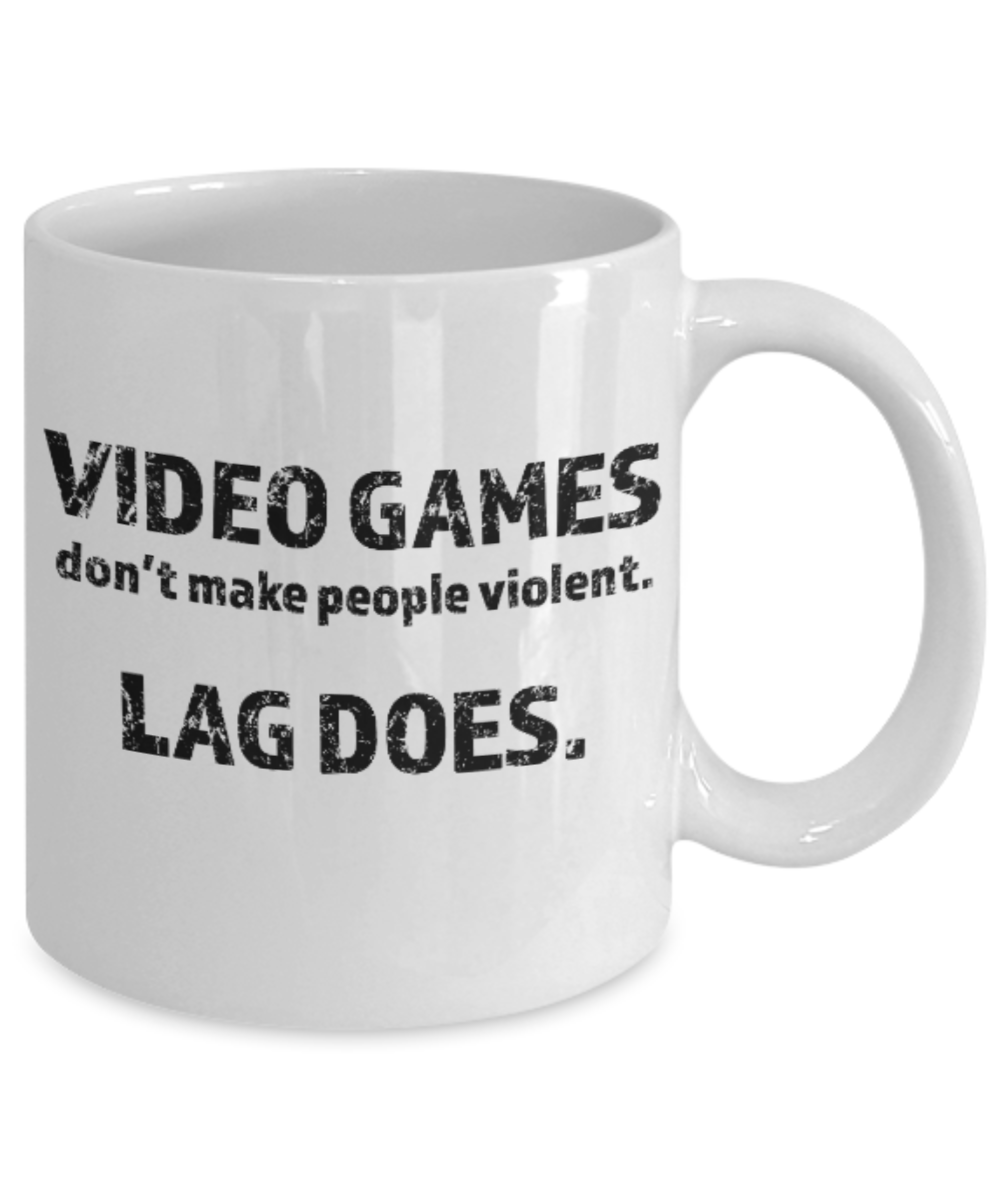 Games Lovers mugs Video Games Don't make people Violent, Lag does - White Coffee Mug Porcelain Tea Cup 11 oz - Great Gift