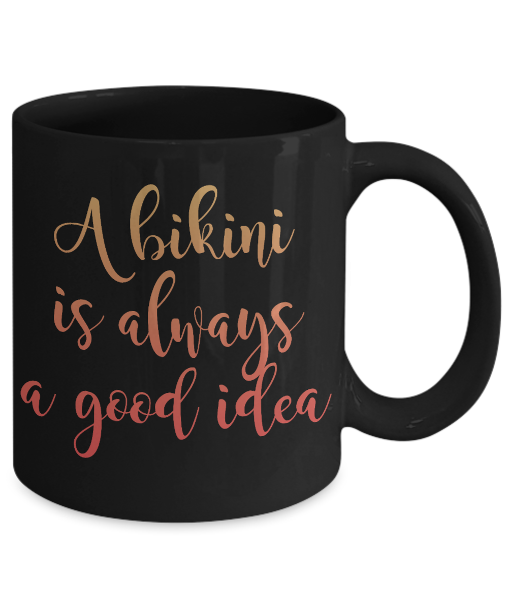 Bikini Girl Coffee Mug, A Bikini Is Always A Good Idea-Black Porcelain Coffee Mug 11 oz For Daughter,Teen,Women, Girlfriend