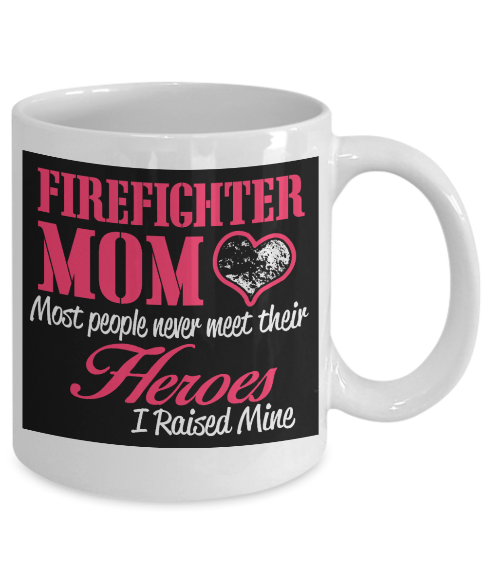 Firefighter Gift Coffee Mug, Firefighter Mom, Most People Never Meet Their Heroes -White Porcelain Coffee Mug 11 oz for Firefighters, Firemen, Mom, Son, Daughter, Mothers Day