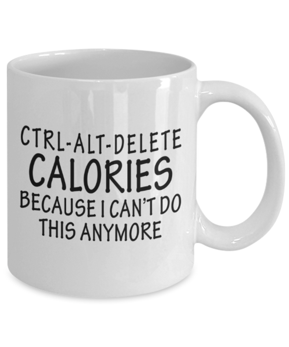 Workout lovers mugs, Ctrl-Alt-Delete Calories Because I can't do this anymore - Funny White Porcelain Coffee 11 oz