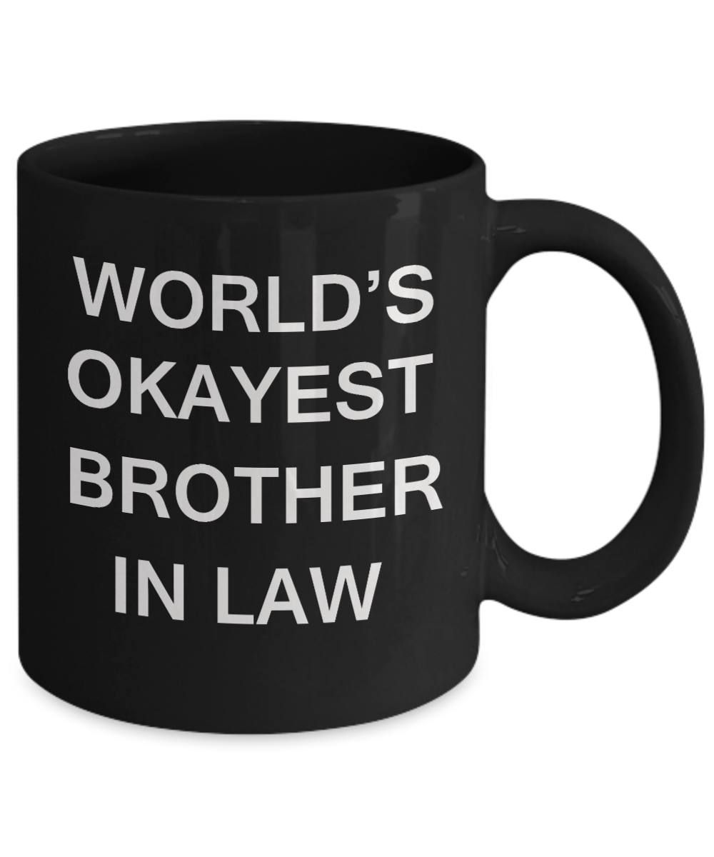 World's Okayest Brother in law - Porcelain Black Funny Coffee Mug & Coffee Cup Gifts 11 OZ - Funny Inspirational and sarcasm, Gifts Ideas