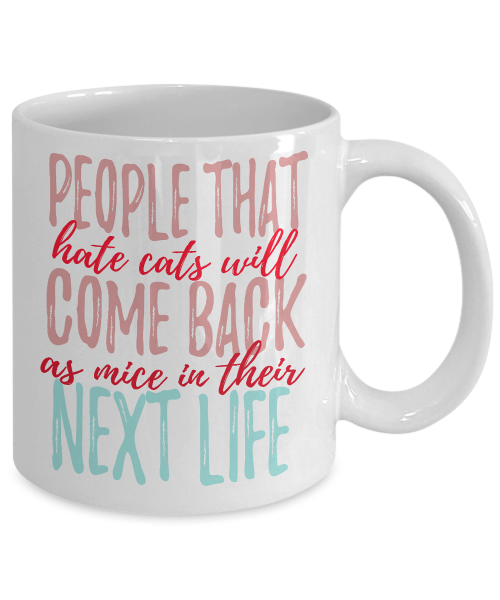 Catmom Coffee Mug, People That Hate Cats Will Come Back As Mice In Their Next Life -White Porcelain Coffee Mug 11 Oz Funny Quotes Coffee Mug