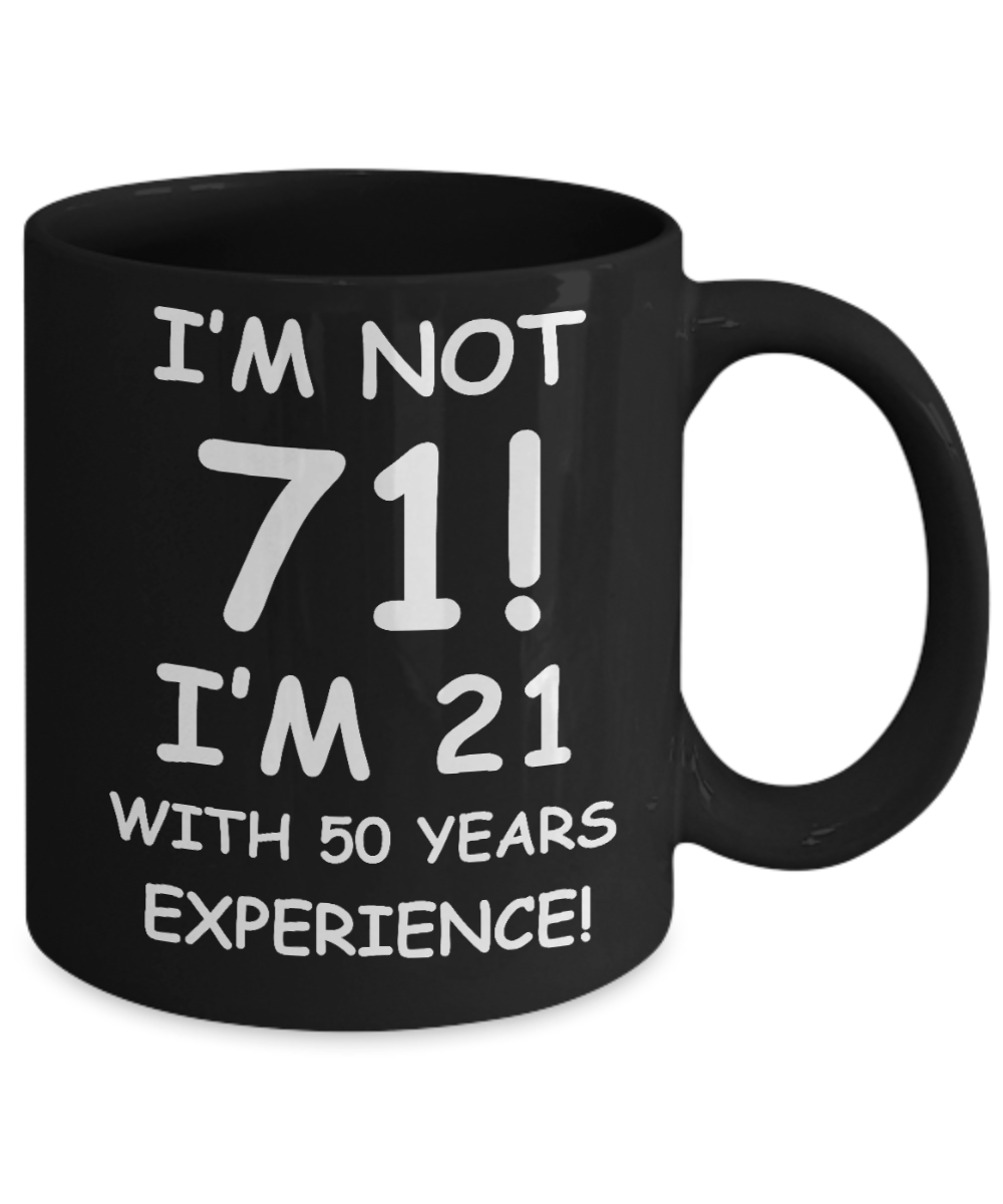 71st birthday mug gifts , I'm not 71, I'm 21 with 50 Years Experience - Black Coffee Mug Tea Cup 11 oz Gift