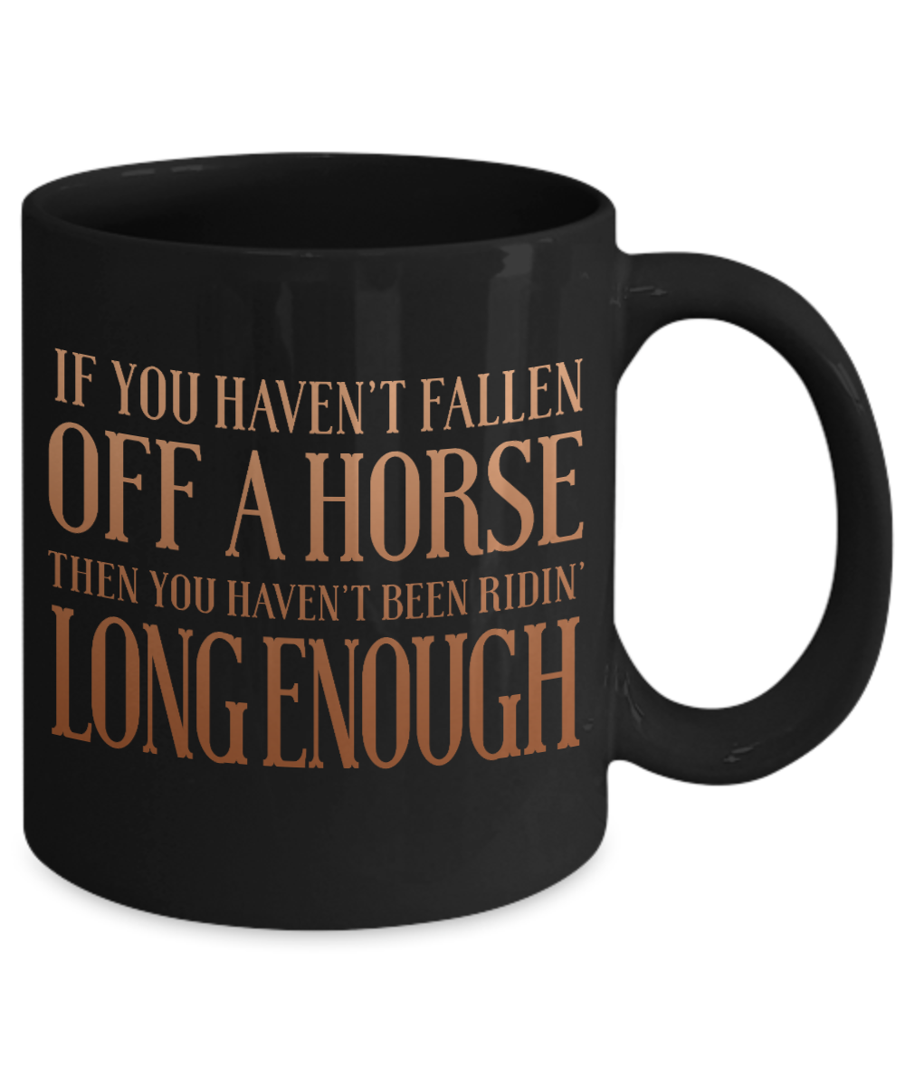 If You Haven't Fallen Off A Horse Then You Haven't Been Ridin' Long Enough- Black Porcelain Coffee Mug 11 Oz Funny Quotes Coffee Mug