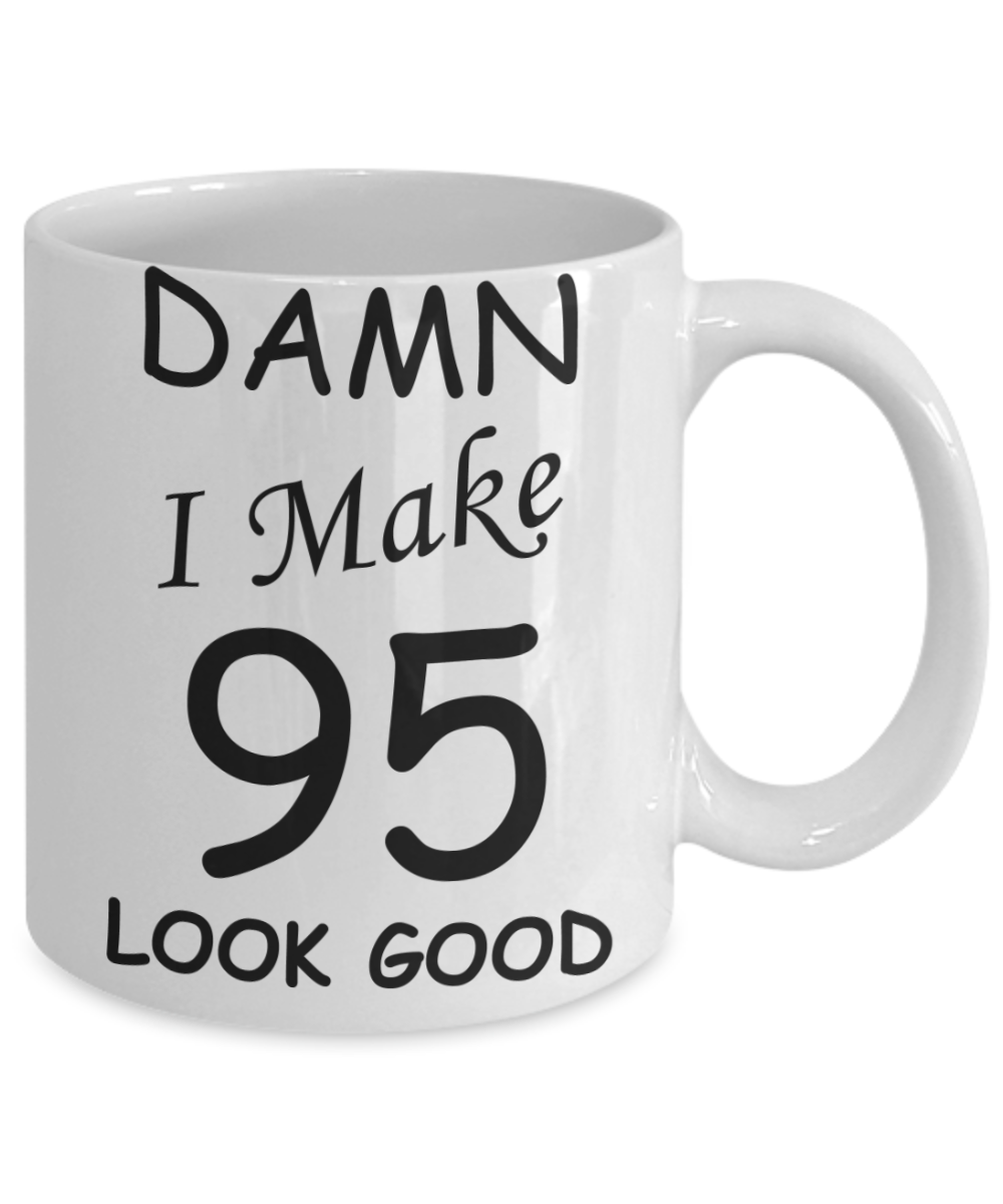 95th birthday Mugs for men/women - Damn I Make 95 Look Good, Born In 1925 Birthday Mugs - Funny White Porcelain Coffee 11 oz