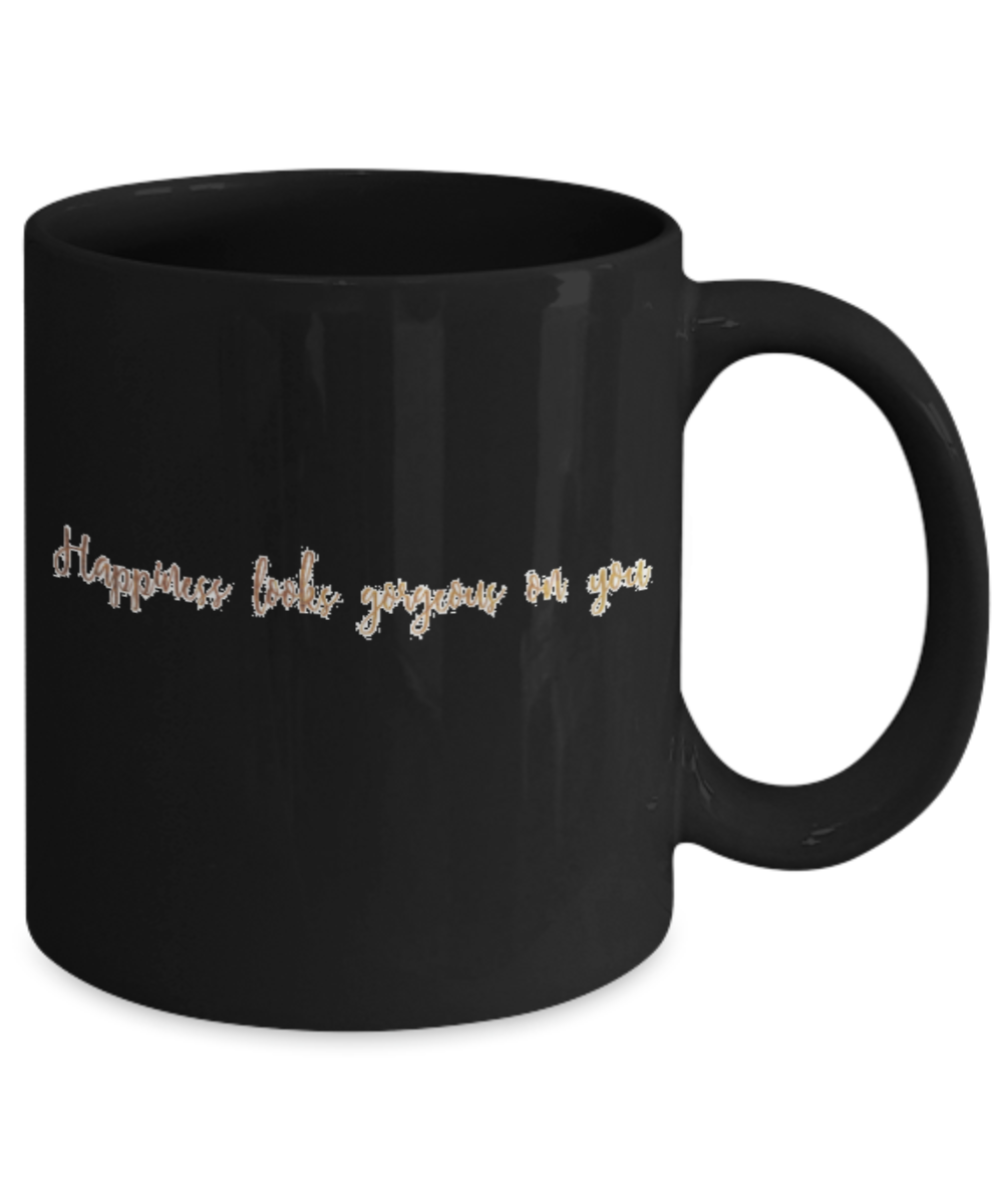Positive mugs , Happiness looks gorgeous on you - Black Coffee Mug Tea Cup 11 oz Gift