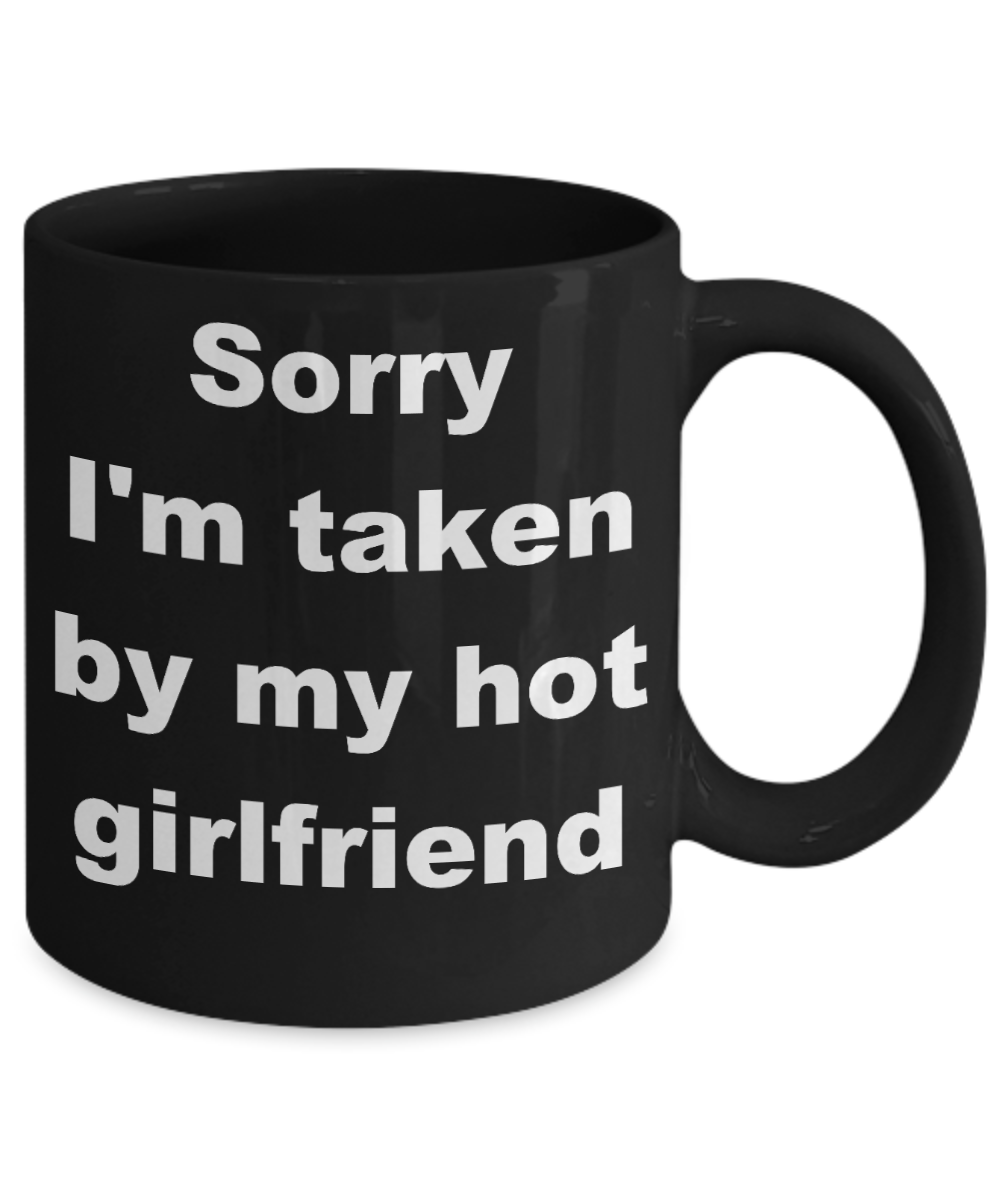 My girlfriend is hotter than my coffee mug - Sorry I'm taken by my hot girlfriend - Black Porcelain Coffee Cup,Premium 11 oz Funny Mugs Black coffee cup Gifts Ideas